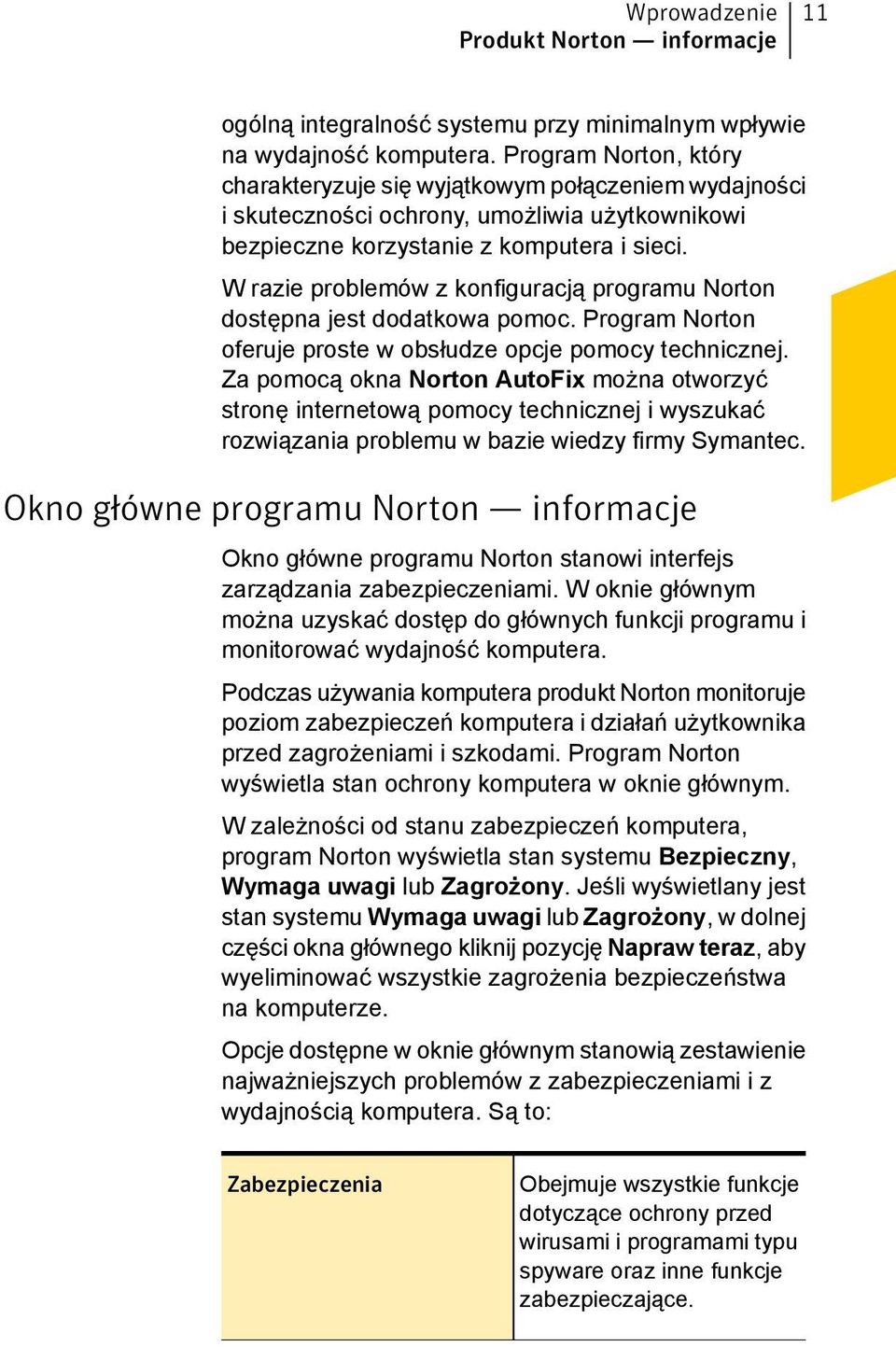 W razie problemów z konfiguracją programu Norton dostępna jest dodatkowa pomoc. Program Norton oferuje proste w obsłudze opcje pomocy technicznej.