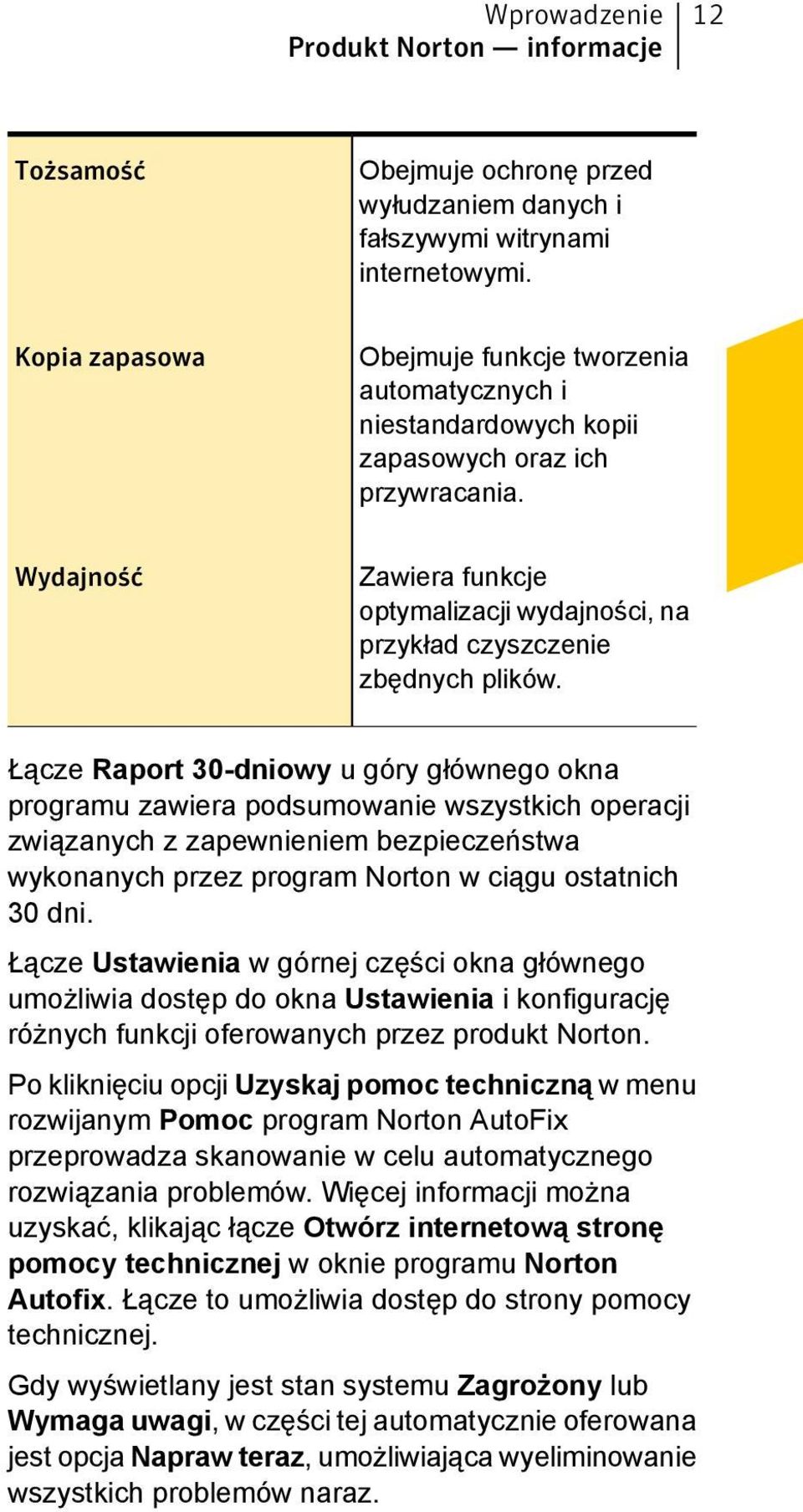 Wydajność Zawiera funkcje optymalizacji wydajności, na przykład czyszczenie zbędnych plików.