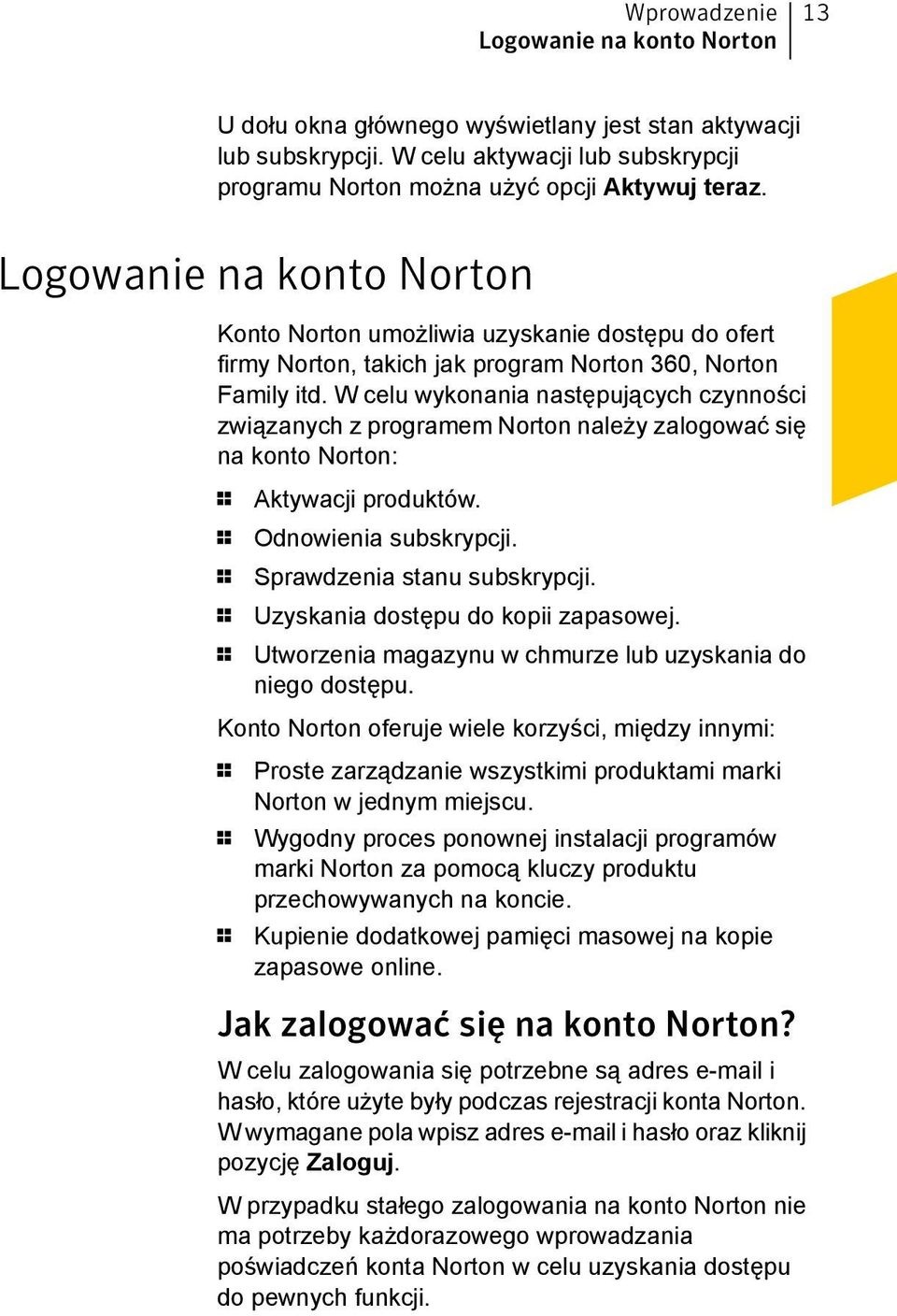 W celu wykonania następujących czynności związanych z programem Norton należy zalogować się na konto Norton: 1 Aktywacji produktów. 1 Odnowienia subskrypcji. 1 Sprawdzenia stanu subskrypcji.