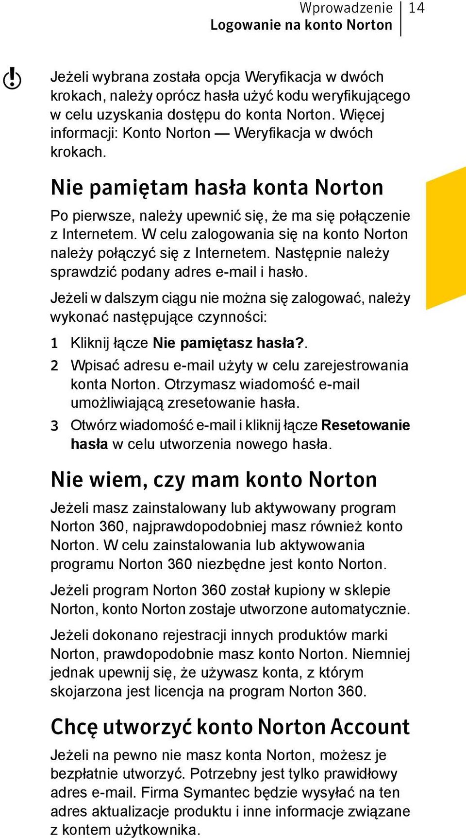 W celu zalogowania się na konto Norton należy połączyć się z Internetem. Następnie należy sprawdzić podany adres e-mail i hasło.