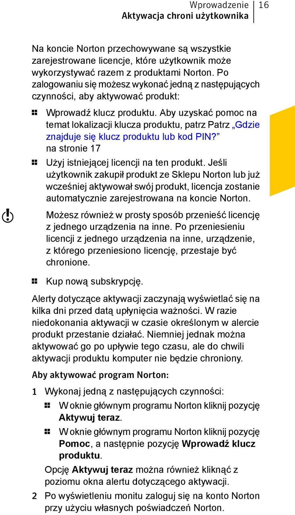 Aby uzyskać pomoc na temat lokalizacji klucza produktu, patrz Patrz Gdzie znajduje się klucz produktu lub kod PIN? na stronie 17 1 Użyj istniejącej licencji na ten produkt.