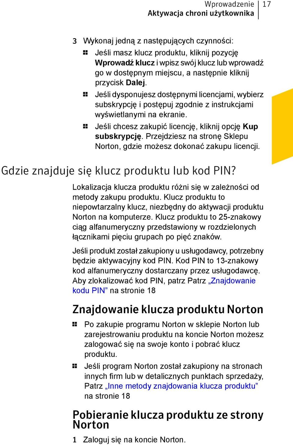 1 Jeśli chcesz zakupić licencję, kliknij opcję Kup subskrypcję. Przejdziesz na stronę Sklepu Norton, gdzie możesz dokonać zakupu licencji. Gdzie znajduje się klucz produktu lub kod PIN?