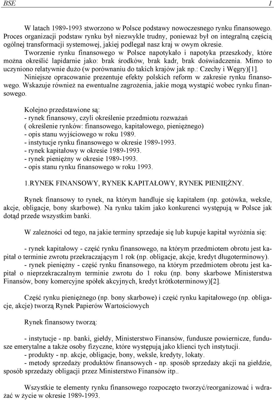 Tworzenie rynku finansowego w Polsce napotykało i napotyka przeszkody, które można określić lapidarnie jako: brak środków, brak kadr, brak doświadczenia.