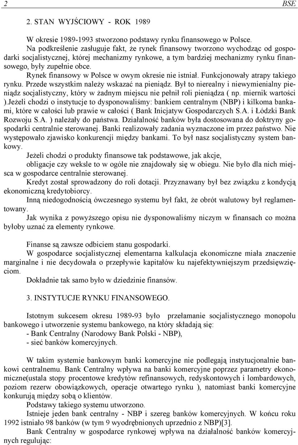 Rynek finansowy w Polsce w owym okresie nie istniał. Funkcjonowały atrapy takiego rynku. Przede wszystkim należy wskazać na pieniądz.