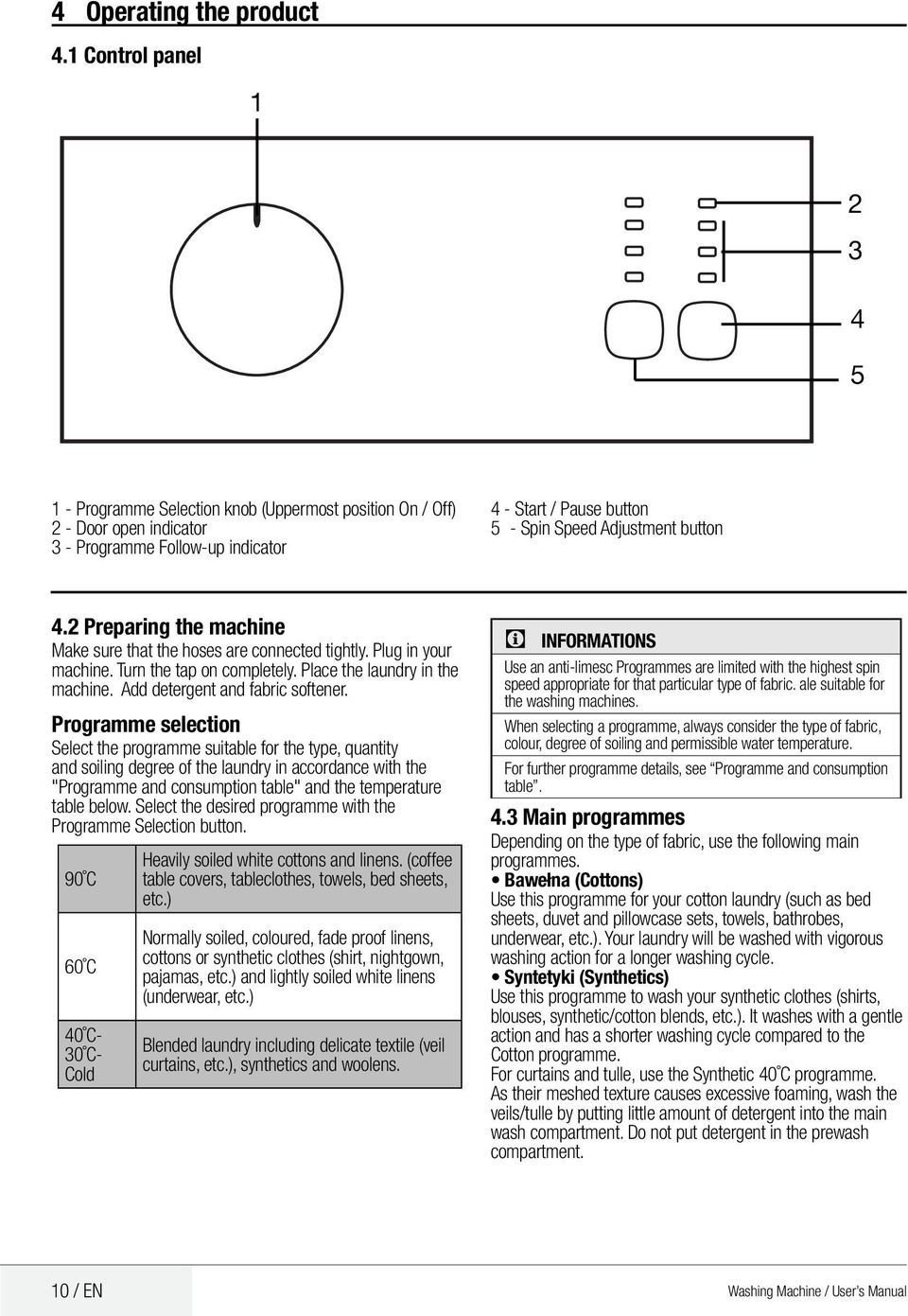 button 4.2 Preparing the machine Make sure that the hoses are connected tightly. Plug in your machine. Turn the tap on completely. Place the laundry in the machine. Add detergent and fabric softener.