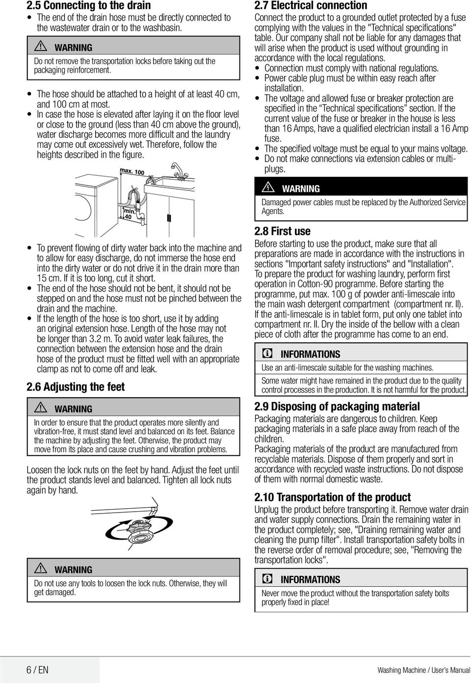 In case the hose is elevated after laying it on the floor level or close to the ground (less than 40 cm above the ground), water discharge becomes more difficult and the laundry may come out