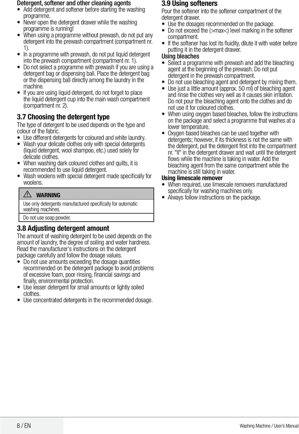 In a programme with prewash, do not put liquid detergent into the prewash compartment (compartment nr. 1). Do not select a programme with prewash if you are using a detergent bag or dispensing ball.