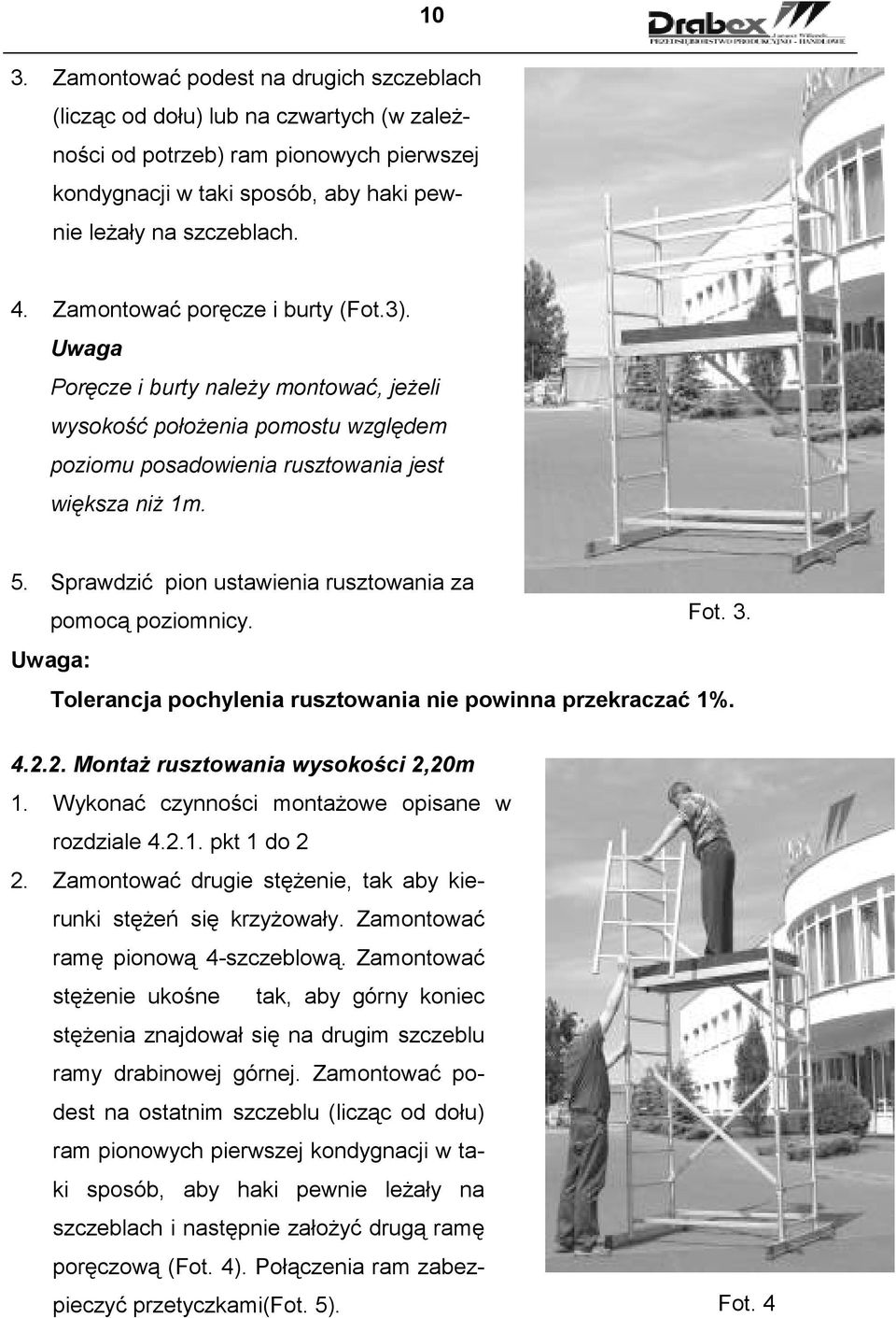 Sprawdzić pion ustawienia rusztowania za pomocą poziomnicy. Fot. 3. Uwaga: Tolerancja pochylenia rusztowania nie powinna przekraczać 1%. 4.2.2. MontaŜ rusztowania wysokości 2,20m 1.