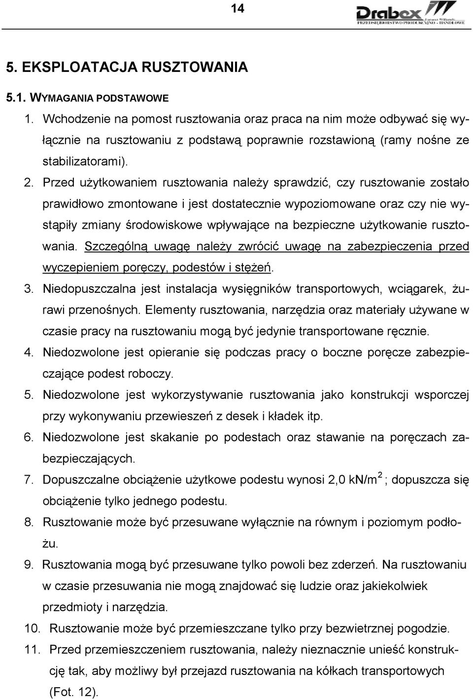 Przed uŝytkowaniem rusztowania naleŝy sprawdzić, czy rusztowanie zostało prawidłowo zmontowane i jest dostatecznie wypoziomowane oraz czy nie wystąpiły zmiany środowiskowe wpływające na bezpieczne