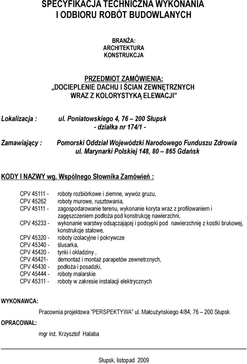 Wspólnego Słownika Zamówień : CPV 45111 - roboty rozbiórkowe i ziemne, wywóz gruzu, CPV 45262 roboty murowe, rusztowania, CPV 45111 - zagospodarowanie terenu, wykonanie koryta wraz z profilowaniem i