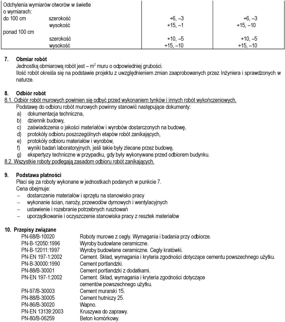 Ilość robót określa się na podstawie projektu z uwzględnieniem zmian zaaprobowanych przez Inżyniera i sprawdzonych w naturze. 8. Odbiór robót 8.1.