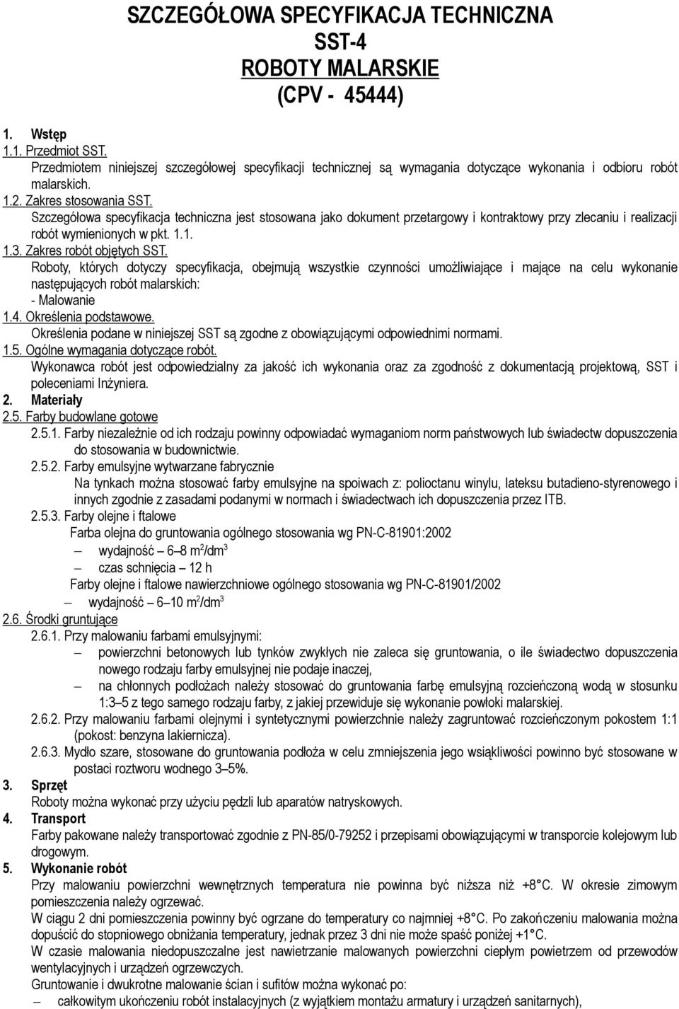 Szczegółowa specyfikacja techniczna jest stosowana jako dokument przetargowy i kontraktowy przy zlecaniu i realizacji robót wymienionych w pkt. 1.1. 1.3. Zakres robót objętych SST.