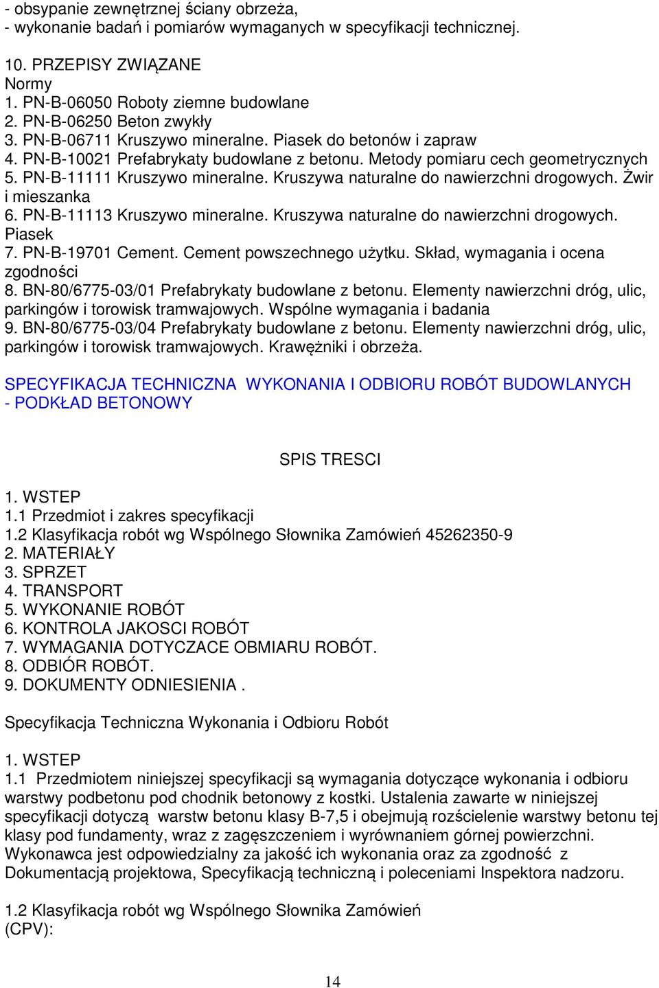 Kruszywa naturalne do nawierzchni drogowych. Żwir i mieszanka 6. PN-B-11113 Kruszywo mineralne. Kruszywa naturalne do nawierzchni drogowych. Piasek 7. PN-B-19701 Cement. Cement powszechnego użytku.