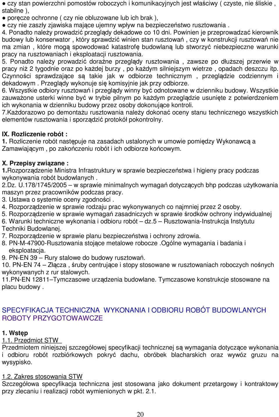 Powinien je przeprowadzać kierownik budowy lub konserwator, który sprawdzić winien stan rusztowań, czy w konstrukcji rusztowań nie ma zmian, które mogą spowodować katastrofę budowlaną lub stworzyć