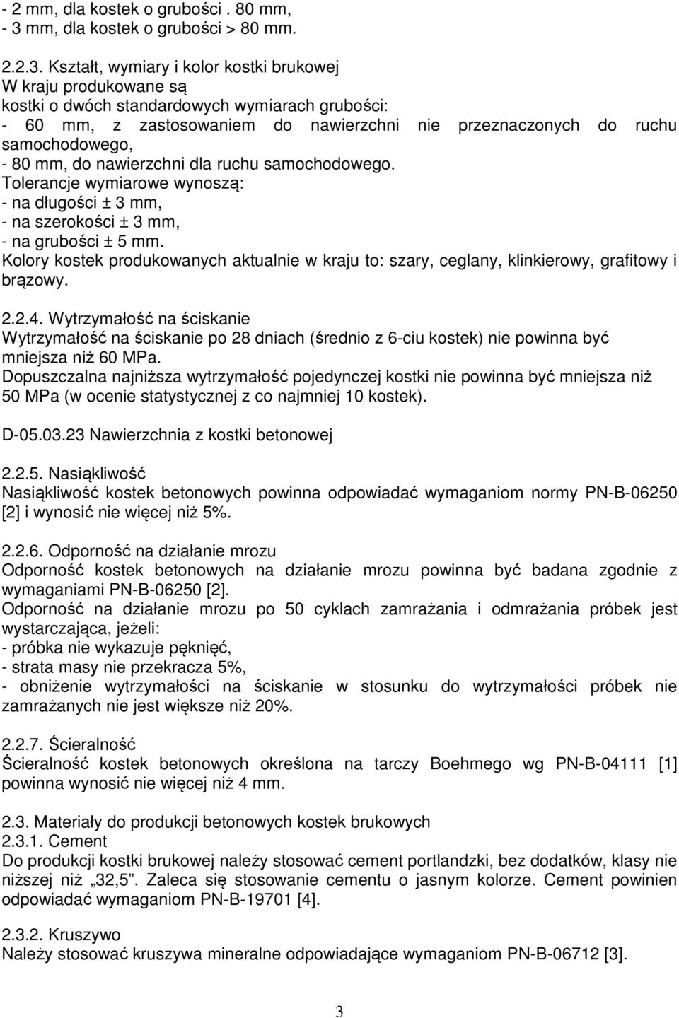 Kształt, wymiary i kolor kostki brukowej W kraju produkowane są kostki o dwóch standardowych wymiarach grubości: - 60 mm, z zastosowaniem do nawierzchni nie przeznaczonych do ruchu samochodowego, -