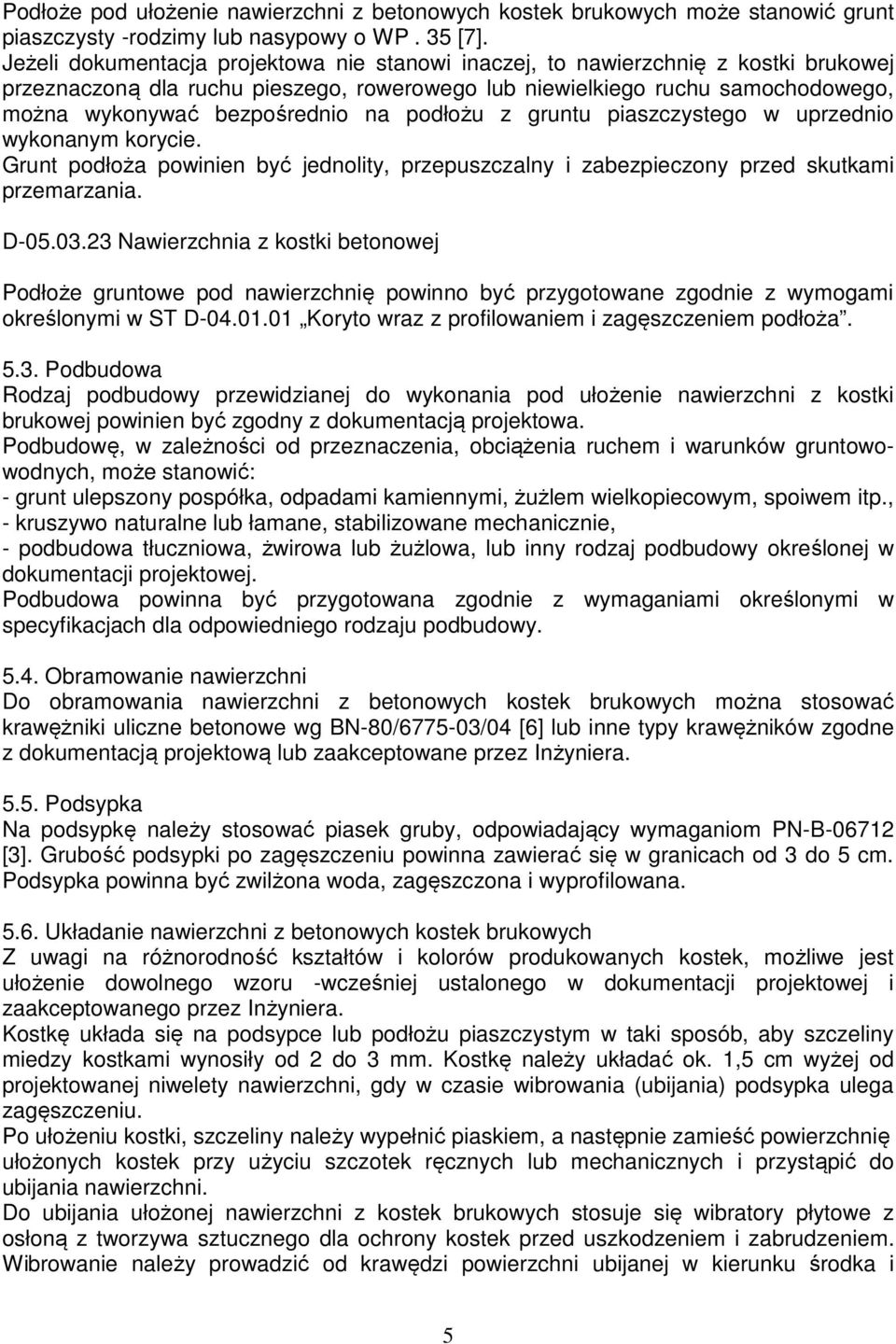 podłożu z gruntu piaszczystego w uprzednio wykonanym korycie. Grunt podłoża powinien być jednolity, przepuszczalny i zabezpieczony przed skutkami przemarzania. D-05.03.