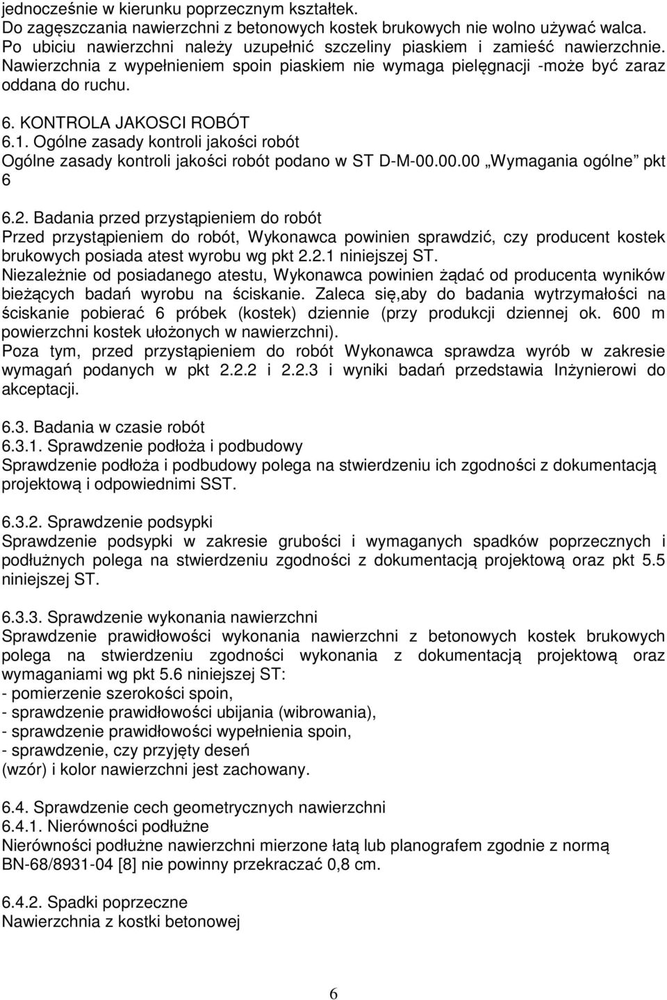 KONTROLA JAKOSCI ROBÓT 6.1. Ogólne zasady kontroli jakości robót Ogólne zasady kontroli jakości robót podano w ST D-M-00.00.00 Wymagania ogólne pkt 6 6.2.