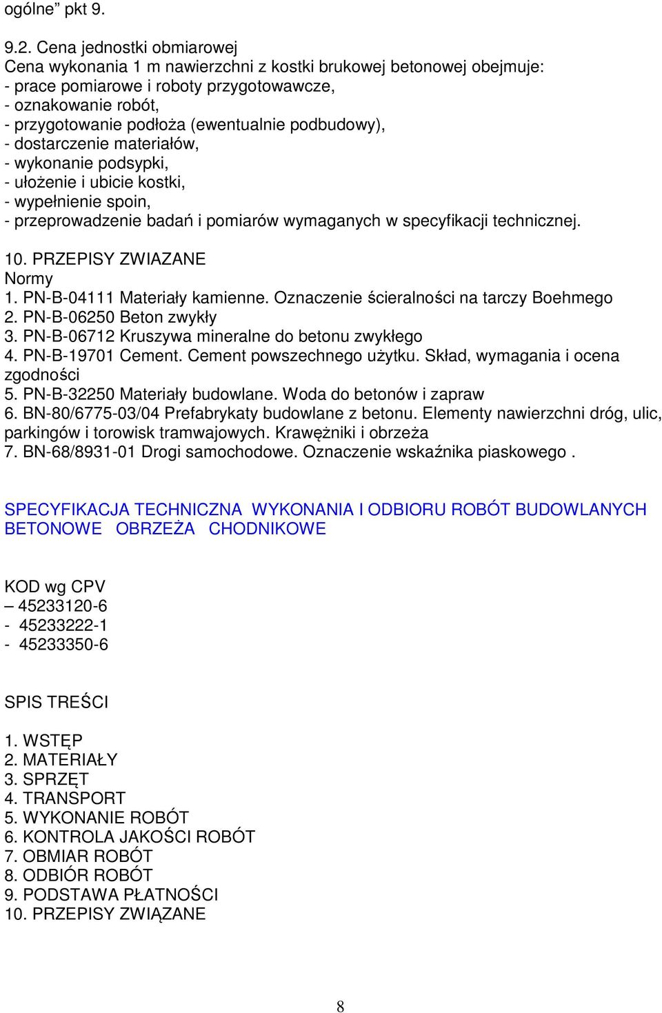 podbudowy), - dostarczenie materiałów, - wykonanie podsypki, - ułożenie i ubicie kostki, - wypełnienie spoin, - przeprowadzenie badań i pomiarów wymaganych w specyfikacji technicznej. 10.