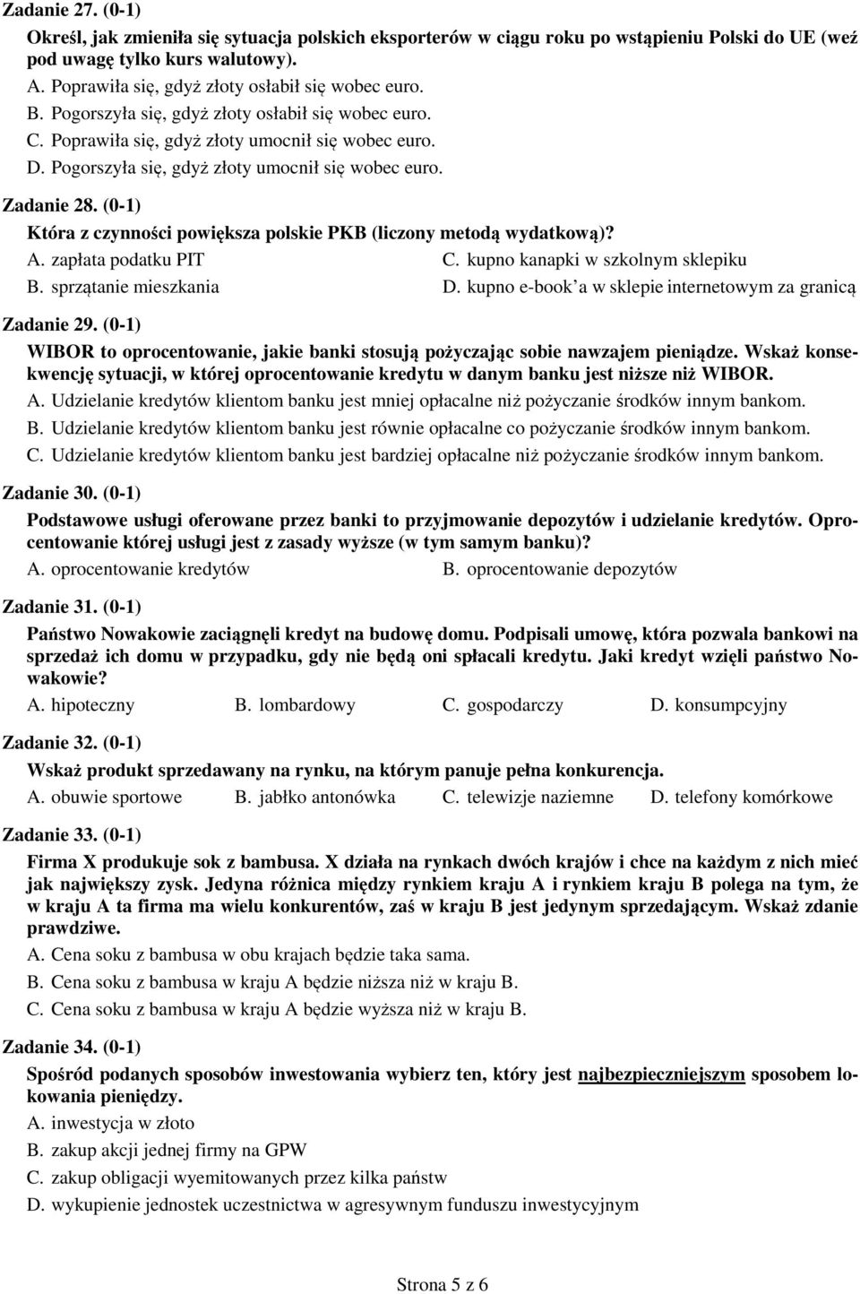 Pogorszyła się, gdyż złoty umocnił się wobec euro. Zadanie 28. (0-1) Która z czynności powiększa polskie PKB (liczony metodą wydatkową)? A. zapłata podatku PIT C. kupno kanapki w szkolnym sklepiku B.