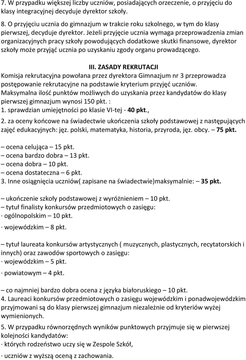 Jeżeli przyjęcie ucznia wymaga przeprowadzenia zmian organizacyjnych pracy szkoły powodujących dodatkowe skutki finansowe, dyrektor szkoły może przyjąć ucznia po uzyskaniu zgody organu prowadzącego.