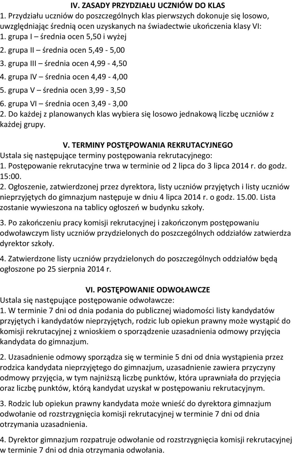 grupa VI średnia ocen 3,49-3,00 2. Do każdej z planowanych klas wybiera się losowo jednakową liczbę uczniów z każdej grupy. V. TERMINY POSTĘPOWANIA REKRUTACYJNEGO Ustala się następujące terminy postępowania rekrutacyjnego: 1.