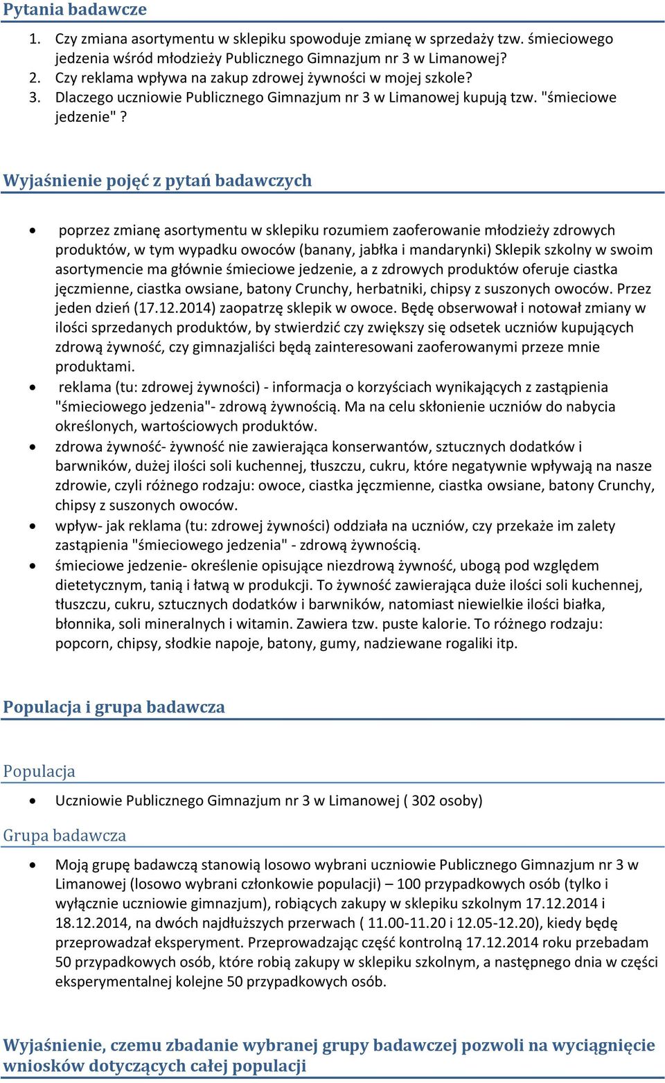 Wyjaśnienie pojęć z pytań badawczych poprzez zmianę asortymentu w sklepiku rozumiem zaoferowanie młodzieży zdrowych produktów, w tym wypadku owoców (banany, jabłka i mandarynki) Sklepik szkolny w