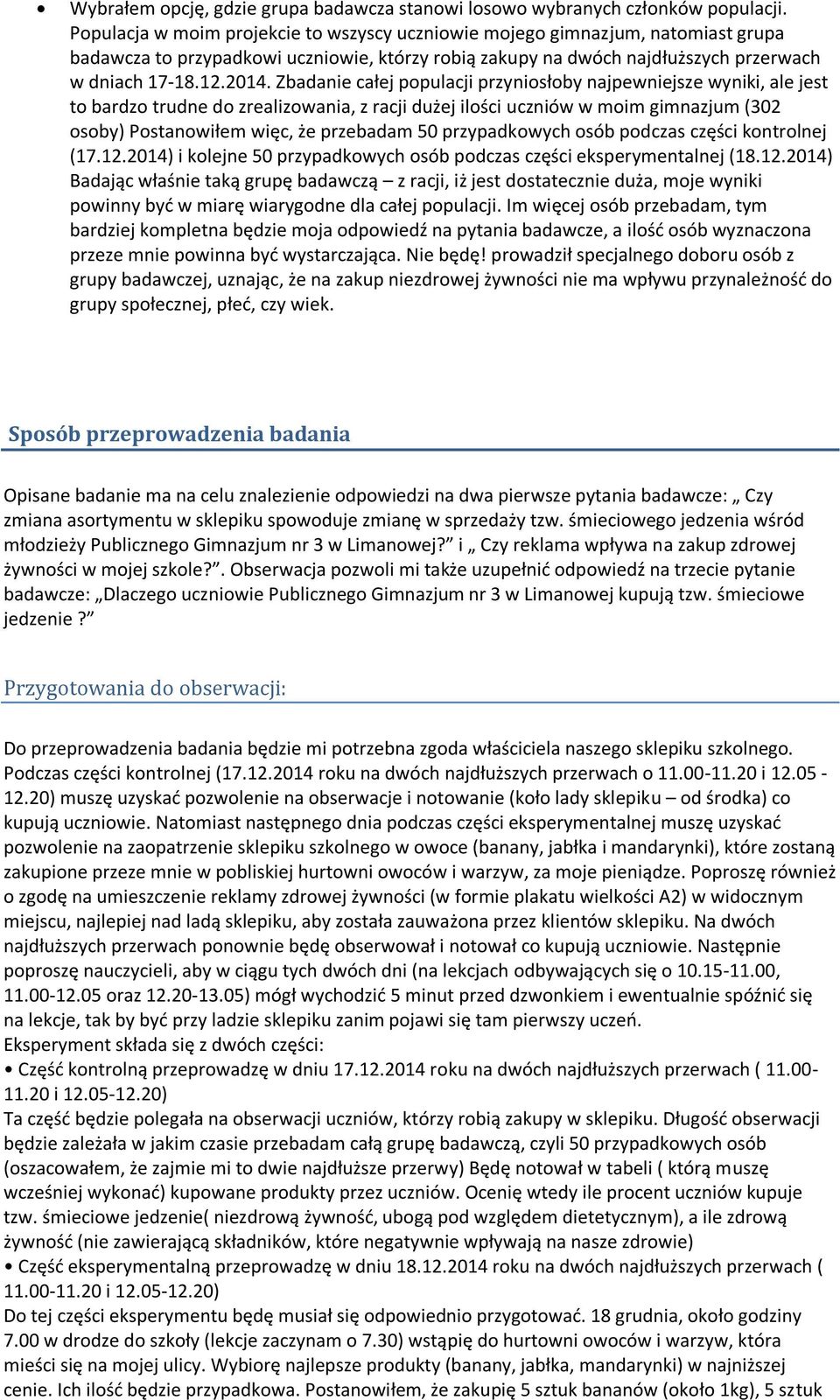 Zbadanie całej populacji przyniosłoby najpewniejsze wyniki, ale jest to bardzo trudne do zrealizowania, z racji dużej ilości uczniów w moim gimnazjum (32 osoby) Postanowiłem więc, że przebadam 5