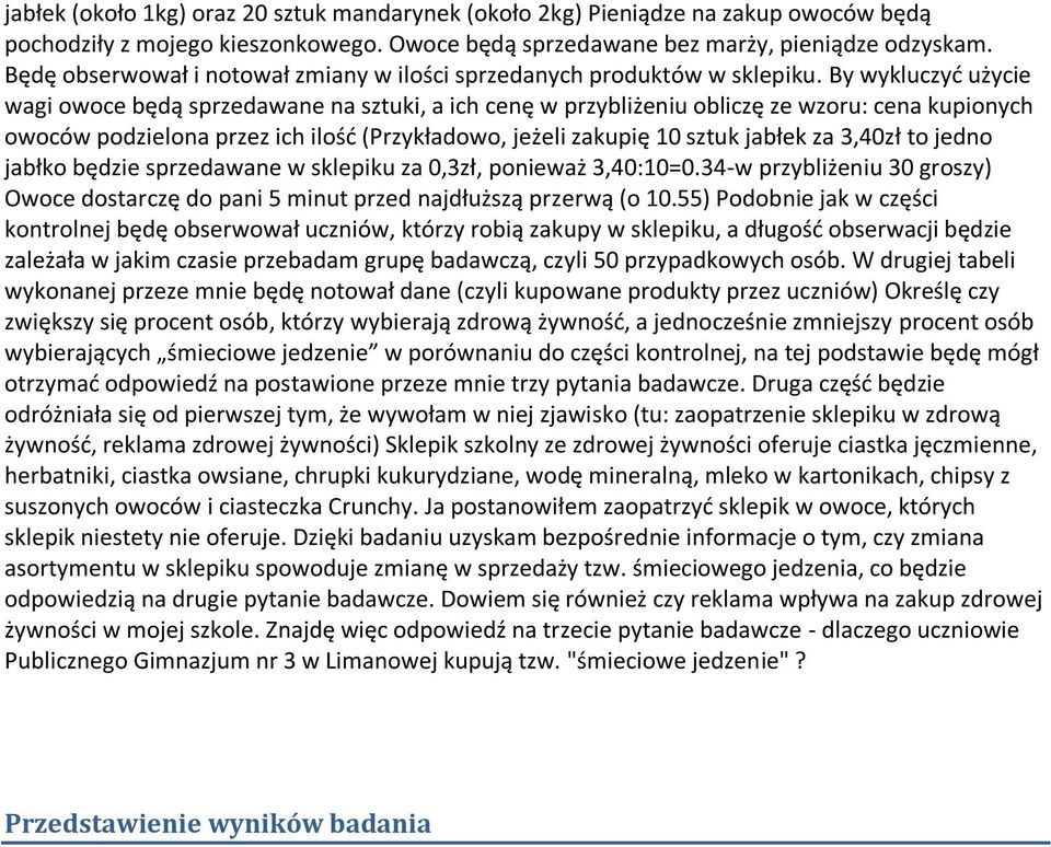 By wykluczyd użycie wagi owoce będą sprzedawane na sztuki, a ich cenę w przybliżeniu obliczę ze wzoru: cena kupionych owoców podzielona przez ich ilośd (Przykładowo, jeżeli zakupię 1 sztuk jabłek za