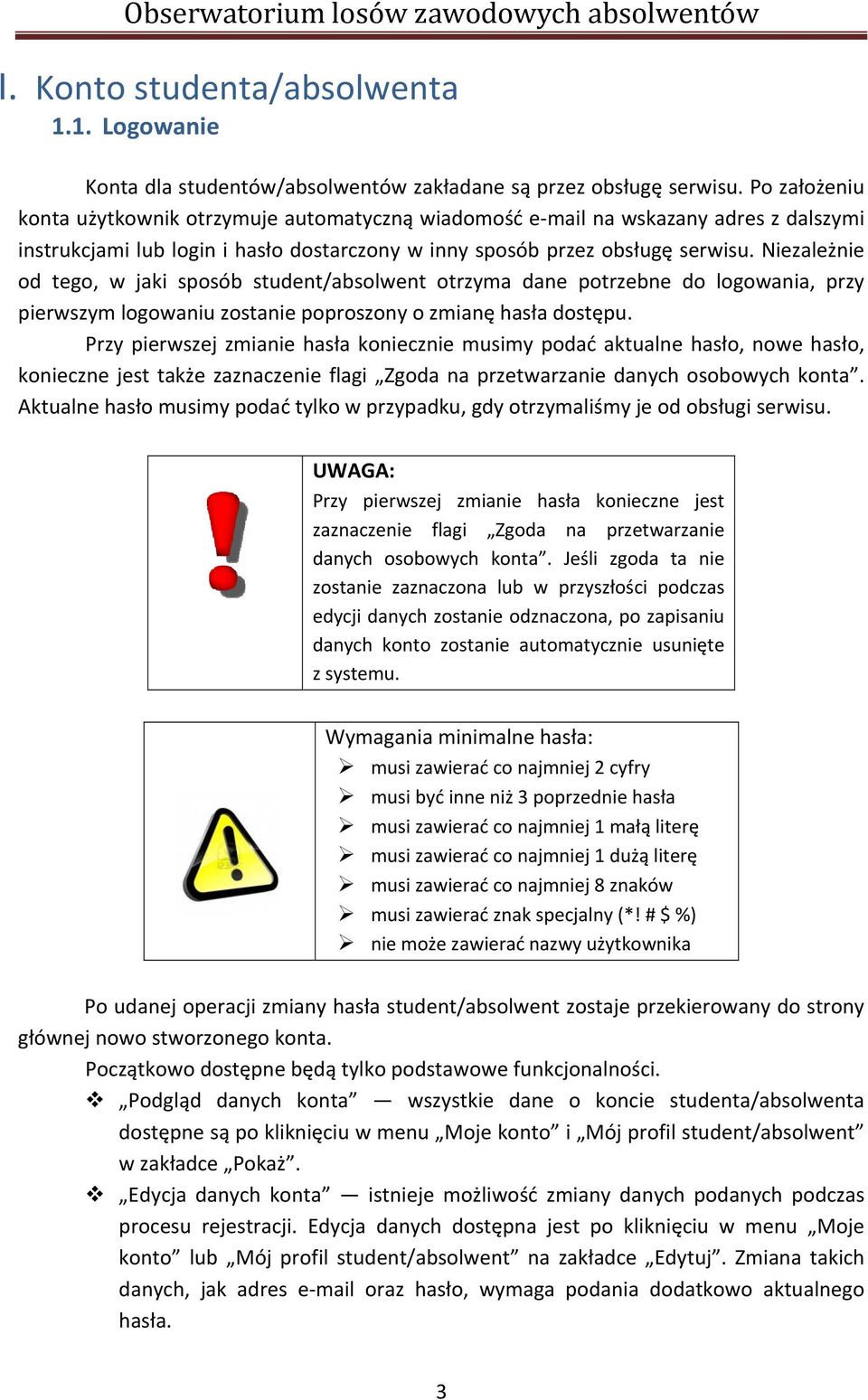 Niezależnie od tego, w jaki sposób student/absolwent otrzyma dane potrzebne do logowania, przy pierwszym logowaniu zostanie poproszony o zmianę hasła dostępu.