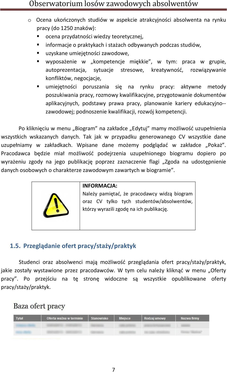 poruszania się na rynku pracy: aktywne metody poszukiwania pracy, rozmowy kwalifikacyjne, przygotowanie dokumentów aplikacyjnych, podstawy prawa pracy, planowanie kariery edukacyjno zawodowej;