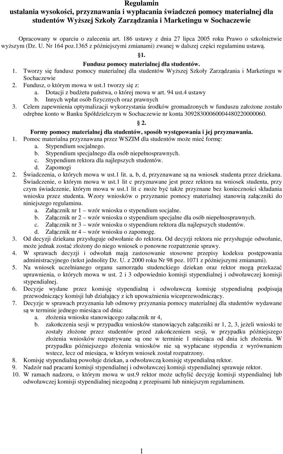 1. Tworzy się fundusz pomocy materialnej dla studentów Wyższej Szkoły Zarządzania i Marketingu w Sochaczewie 2. Fundusz, o którym mowa w ust.1 tworzy się z: a.