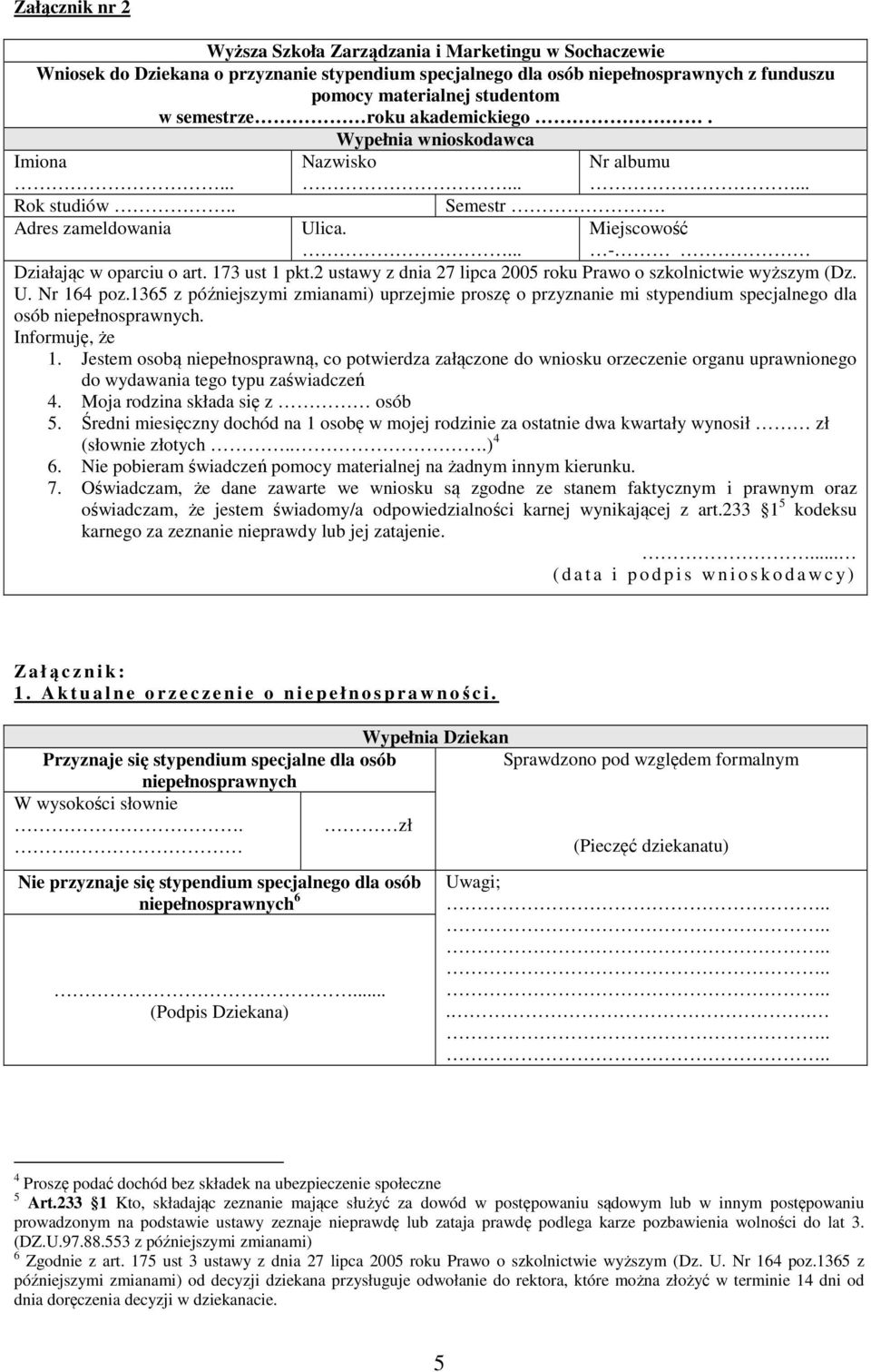 2 ustawy z dnia 27 lipca 2005 roku Prawo o szkolnictwie wyższym (Dz. U. Nr 164 poz.1365 z późniejszymi zmianami) uprzejmie proszę o przyznanie mi stypendium specjalnego dla osób niepełnosprawnych.