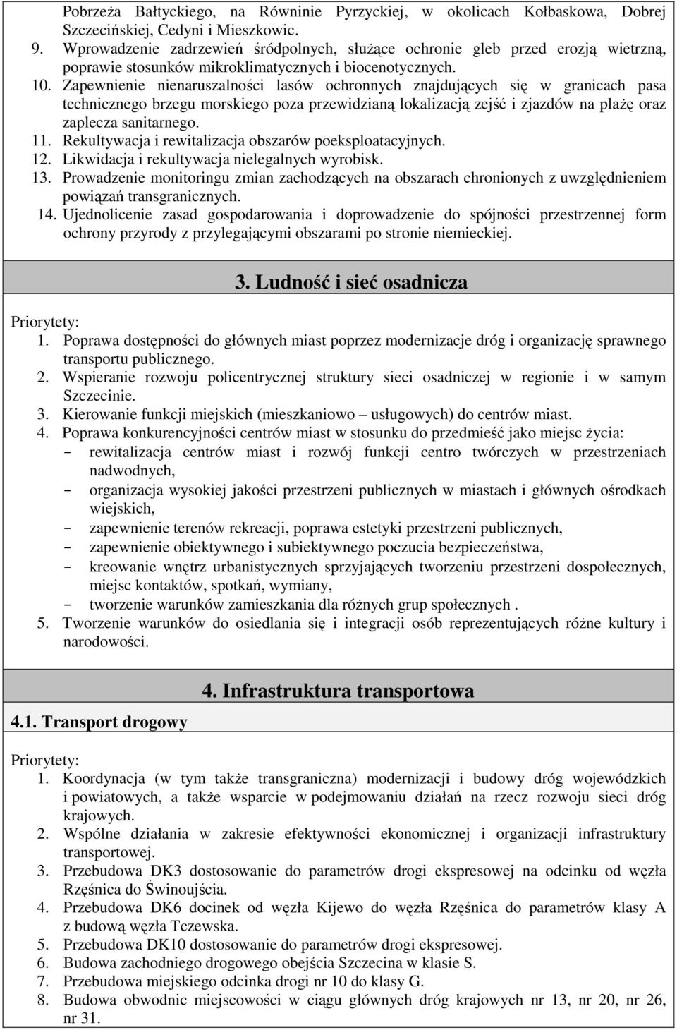 Zapewnienie nienaruszalności lasów ochronnych znajdujących się w granicach pasa technicznego brzegu morskiego poza przewidzianą lokalizacją zejść i zjazdów na plażę oraz zaplecza sanitarnego. 11.