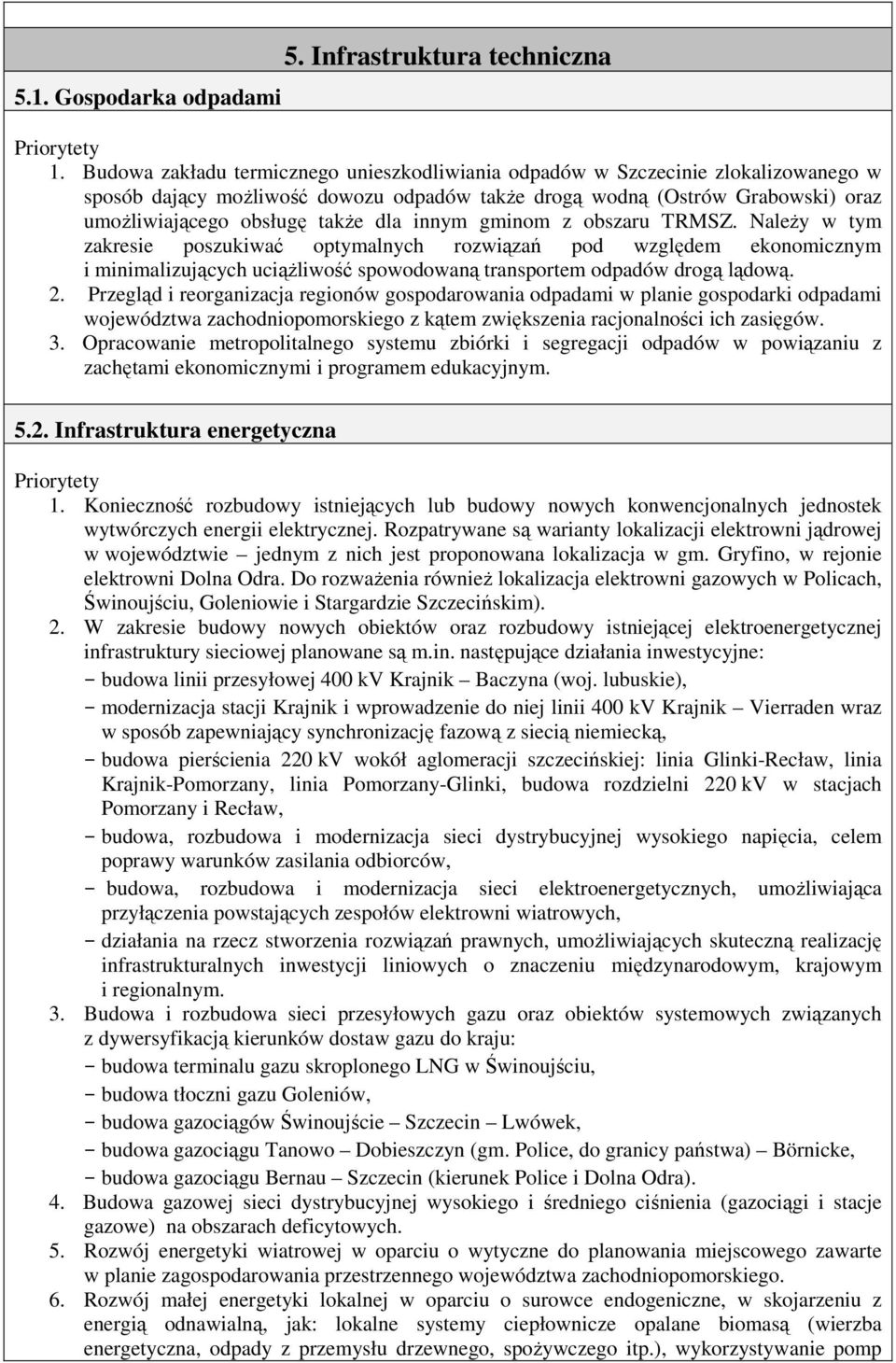 innym gminom z obszaru TRMSZ. Należy w tym zakresie poszukiwać optymalnych rozwiązań pod względem ekonomicznym i minimalizujących uciążliwość spowodowaną transportem odpadów drogą lądową. 2.