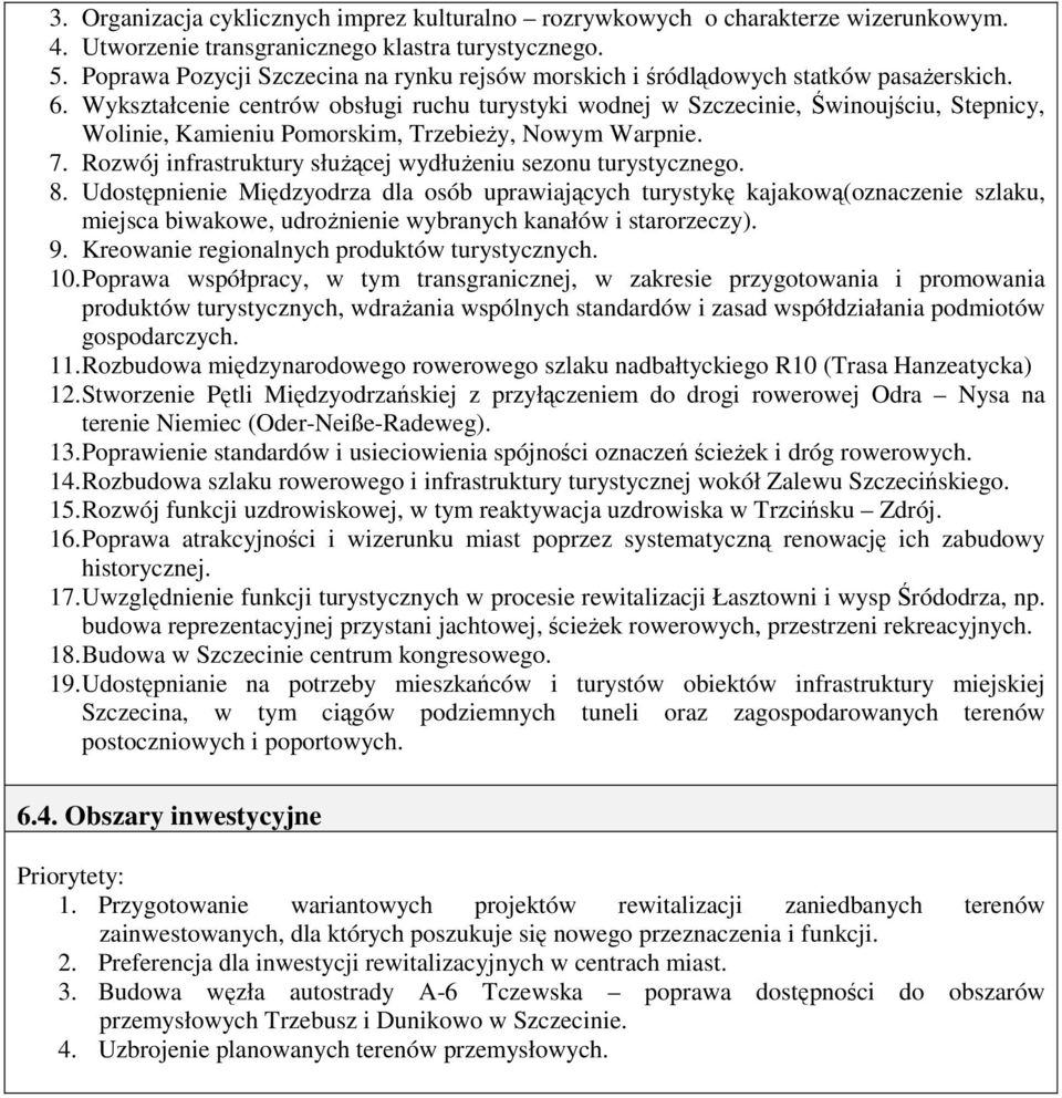 Wykształcenie centrów obsługi ruchu turystyki wodnej w Szczecinie, Świnoujściu, Stepnicy, Wolinie, Kamieniu Pomorskim, Trzebieży, Nowym Warpnie. 7.