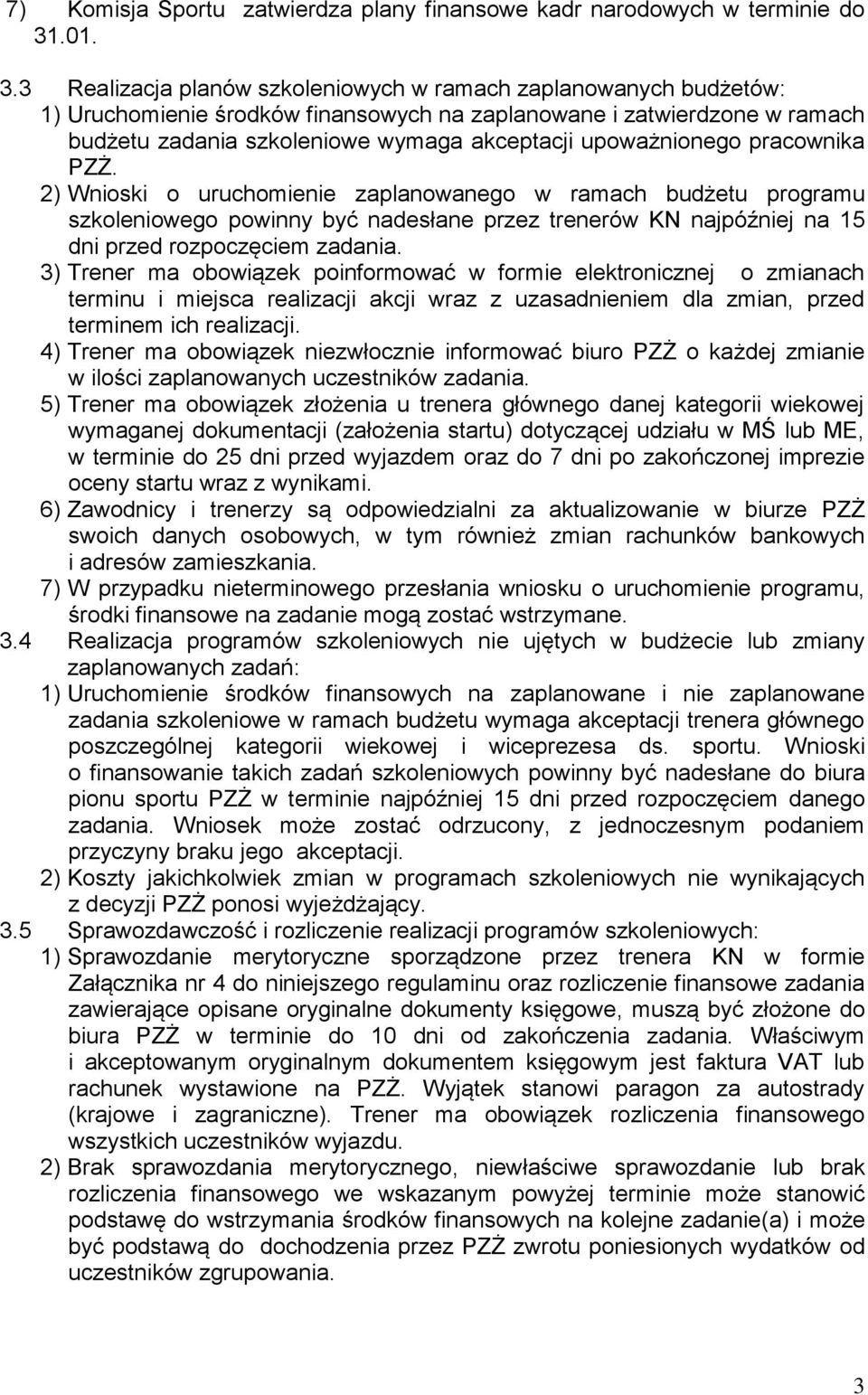 3 Realizacja planów szkoleniowych w ramach zaplanowanych budżetów: 1) Uruchomienie środków finansowych na zaplanowane i zatwierdzone w ramach budżetu zadania szkoleniowe wymaga akceptacji