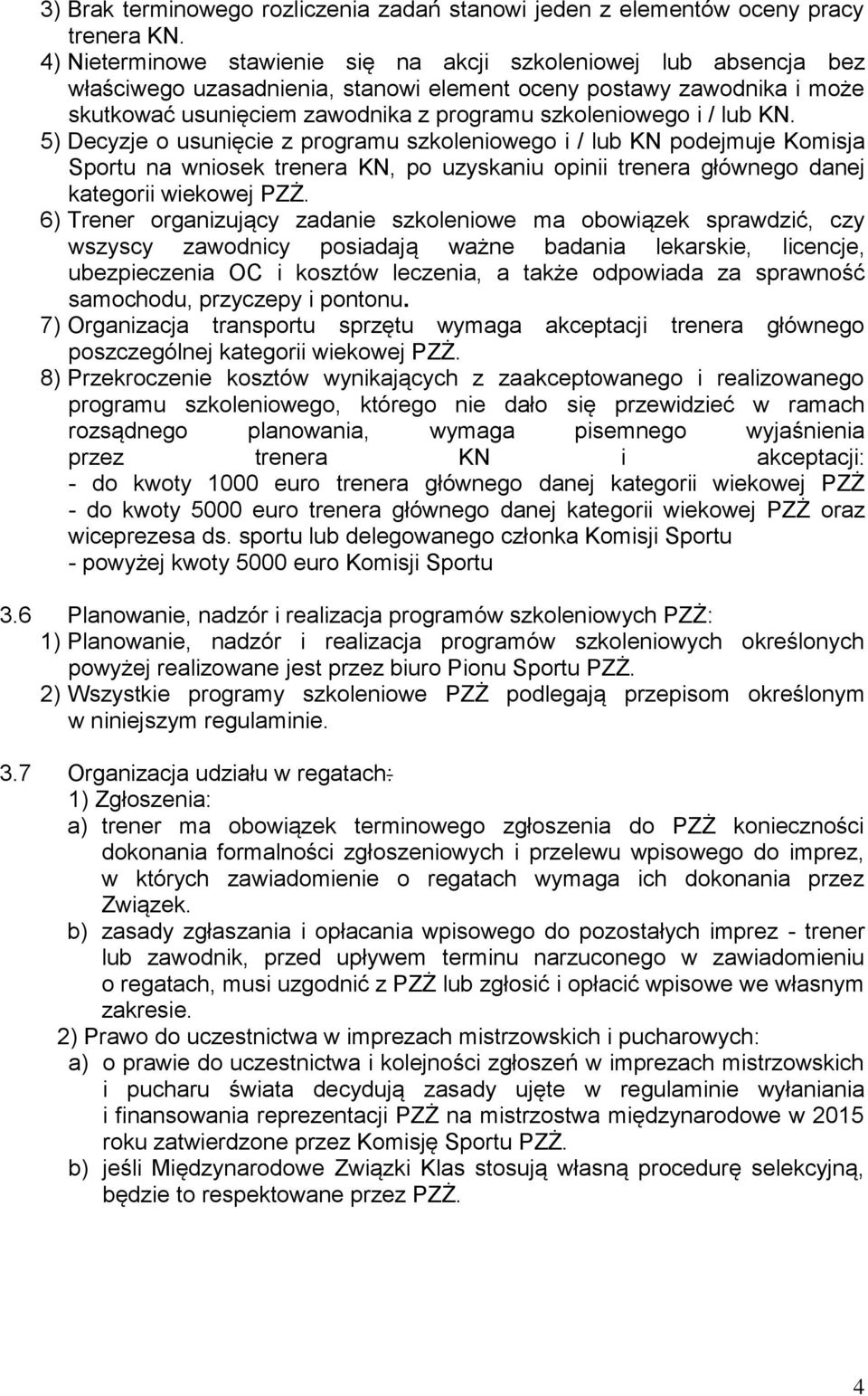 / lub KN. 5) Decyzje o usunięcie z programu szkoleniowego i / lub KN podejmuje Komisja Sportu na wniosek trenera KN, po uzyskaniu opinii trenera głównego danej kategorii wiekowej PZŻ.