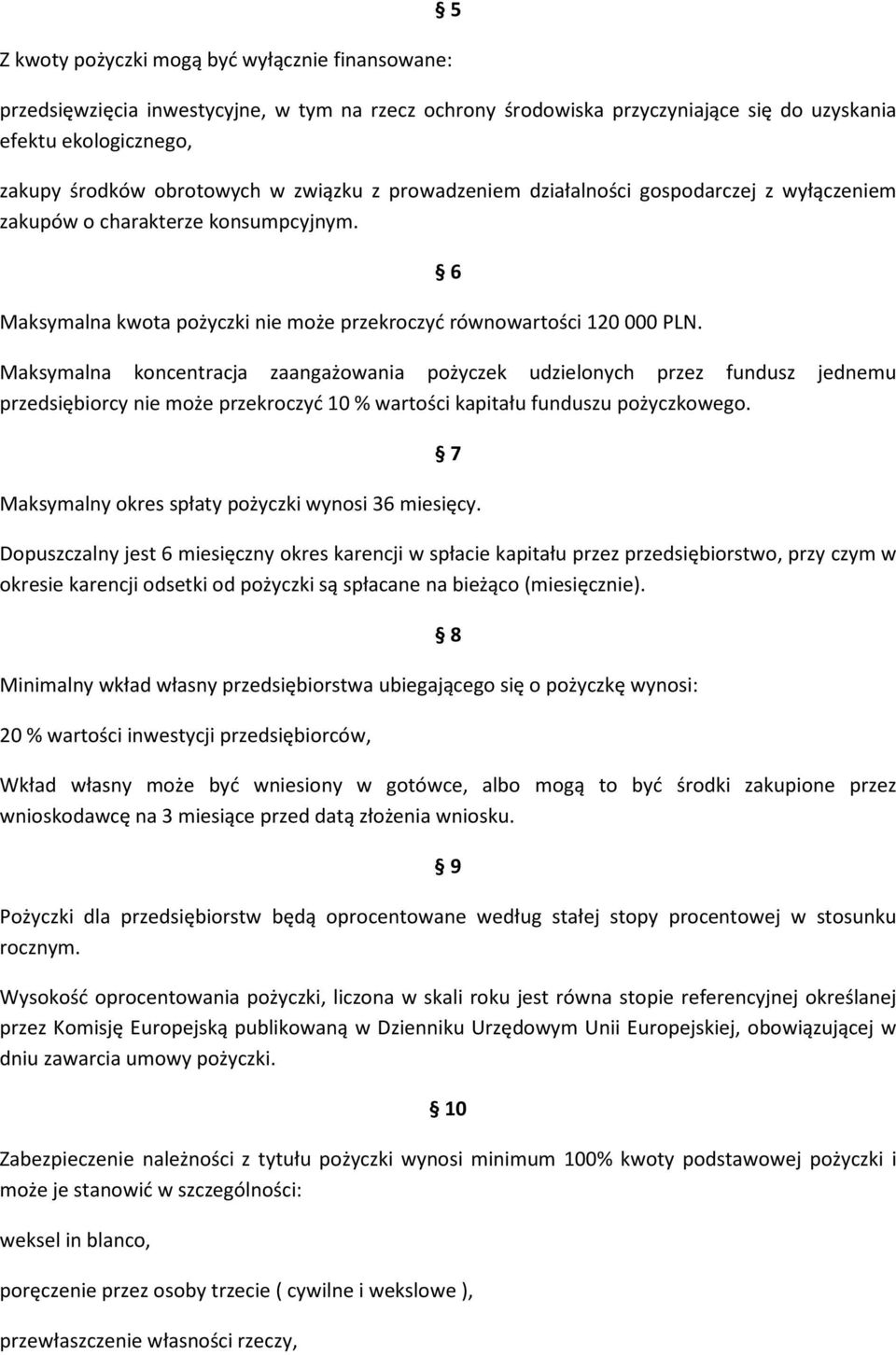 6 Maksymalna koncentracja zaangażowania pożyczek udzielonych przez fundusz jednemu przedsiębiorcy nie może przekroczyć 10 % wartości kapitału funduszu pożyczkowego.