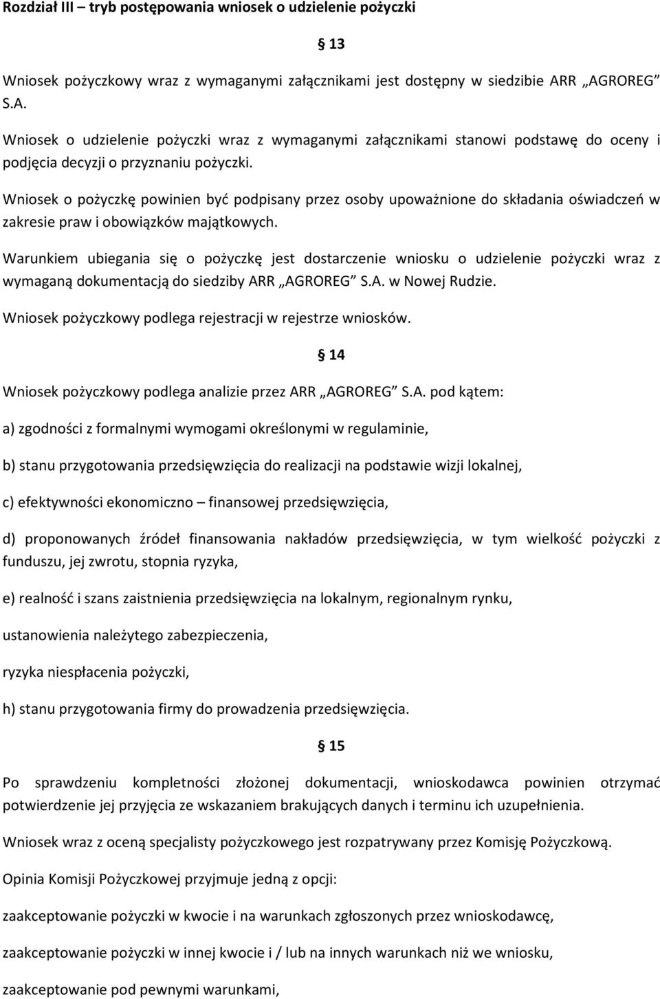 Wniosek o pożyczkę powinien być podpisany przez osoby upoważnione do składania oświadczeń w zakresie praw i obowiązków majątkowych.