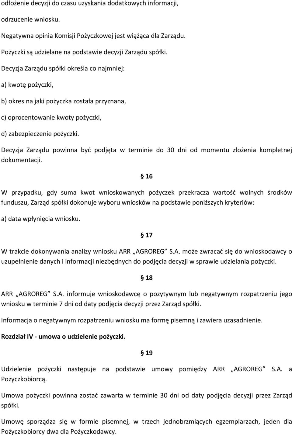 Decyzja Zarządu spółki określa co najmniej: a) kwotę pożyczki, b) okres na jaki pożyczka została przyznana, c) oprocentowanie kwoty pożyczki, d) zabezpieczenie pożyczki.