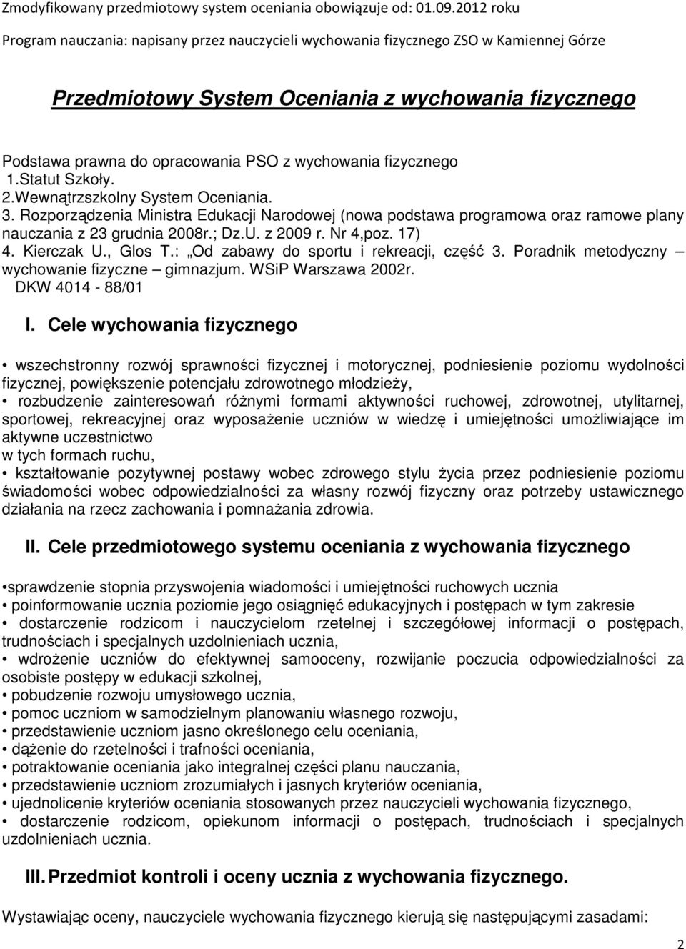 wychowania fizycznego 1.Statut Szkoły. 2.Wewnątrzszkolny System Oceniania. 3. Rozporządzenia Ministra Edukacji Narodowej (nowa podstawa programowa oraz ramowe plany nauczania z 23 grudnia 2008r.; Dz.