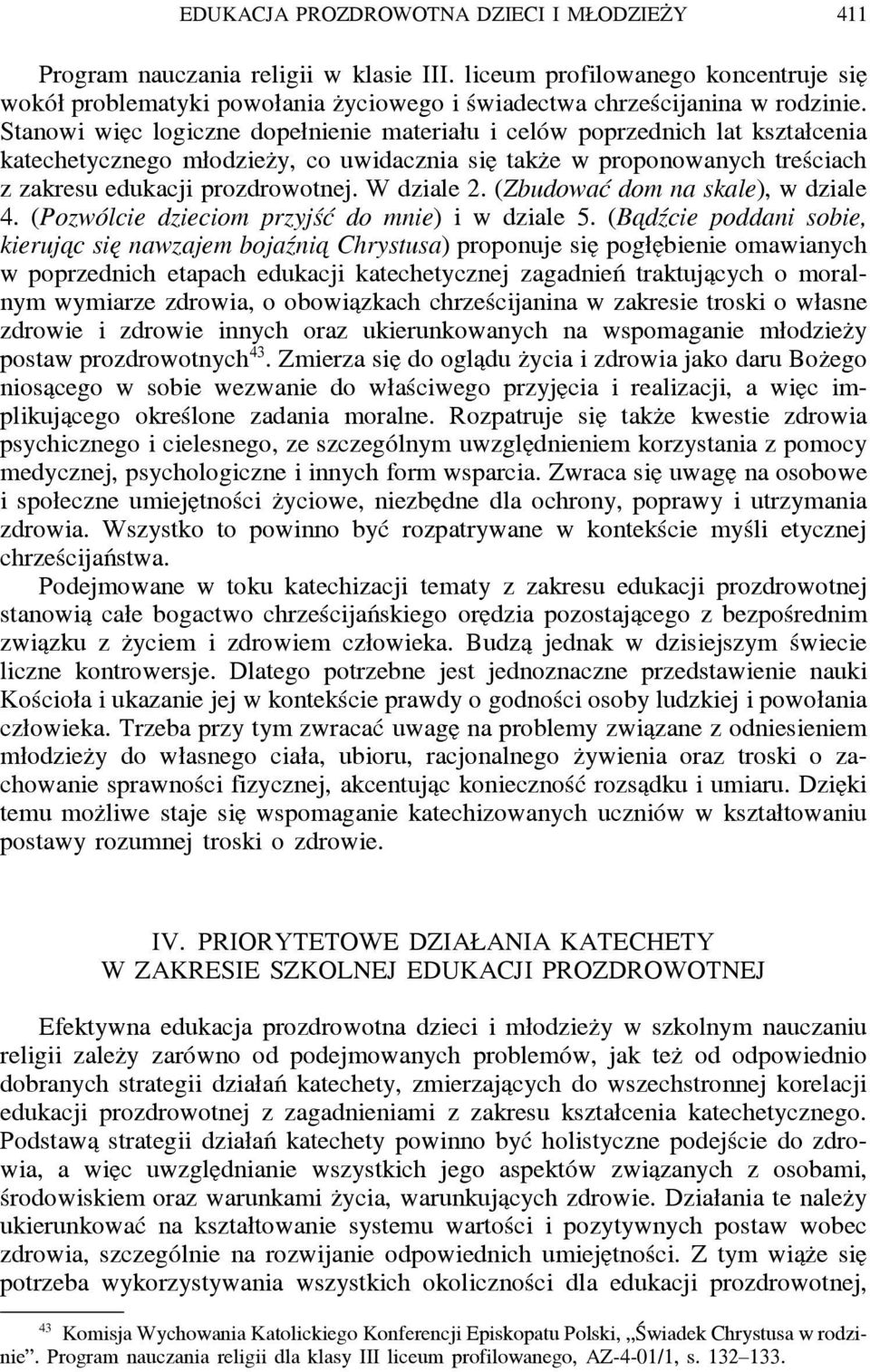 Stanowi wie c logiczne dopełnienie materiału i celów poprzednich lat kształcenia katechetycznego młodziez y, co uwidacznia sie takz e w proponowanych treściach z zakresu edukacji prozdrowotnej.