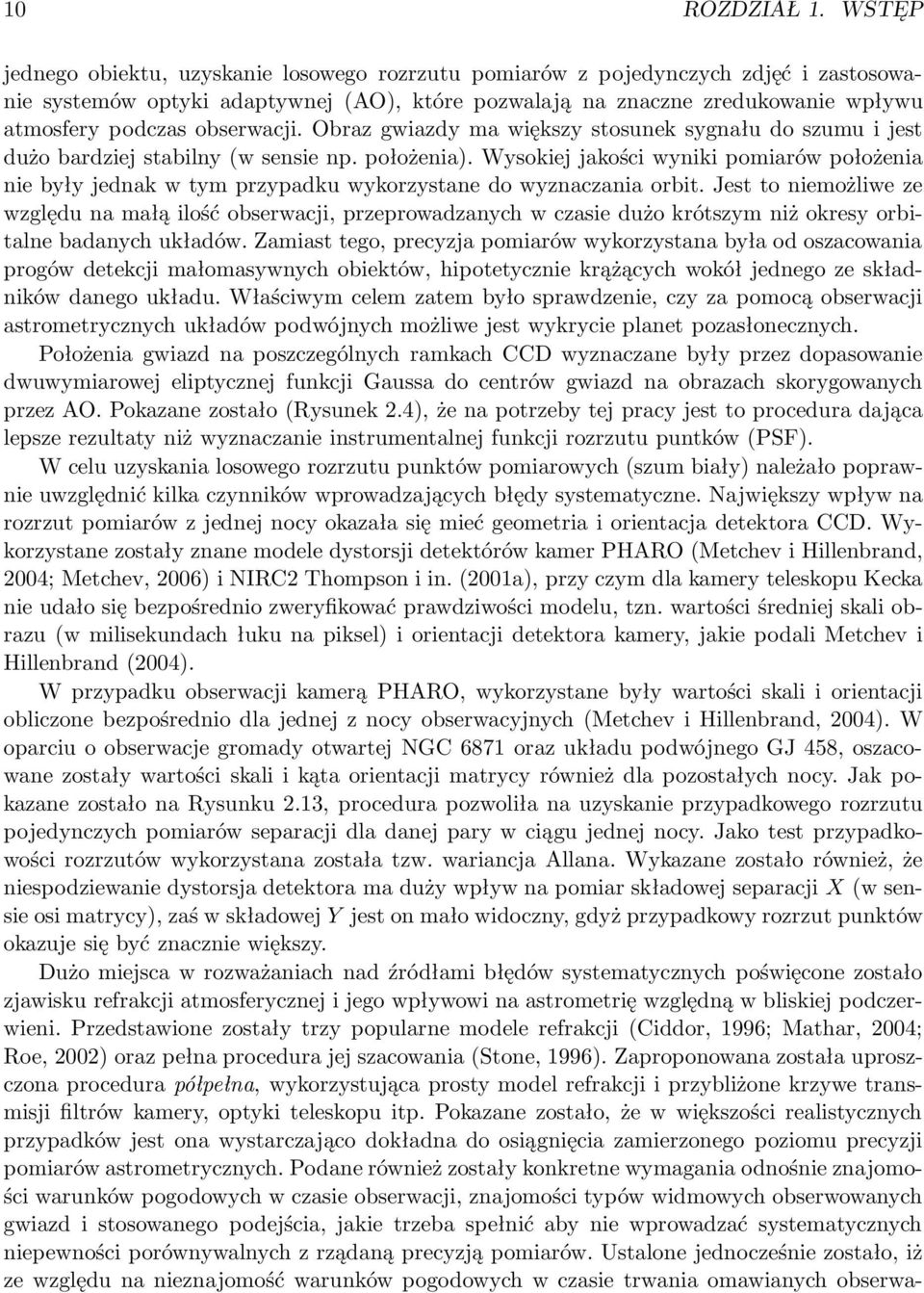 obserwacji. Obraz gwiazdy ma większy stosunek sygnału do szumu i jest dużo bardziej stabilny(w sensie np. położenia).