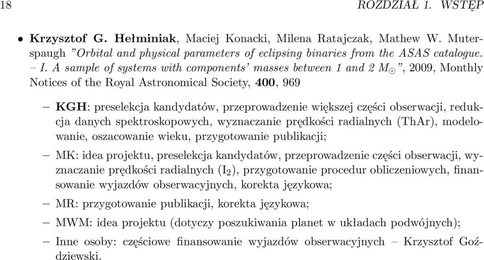 danych spektroskopowych, wyznaczanie prędkości radialnych(thar), modelowanie, oszacowanie wieku, przygotowanie publikacji; MK: idea projektu, preselekcja kandydatów, przeprowadzenie części