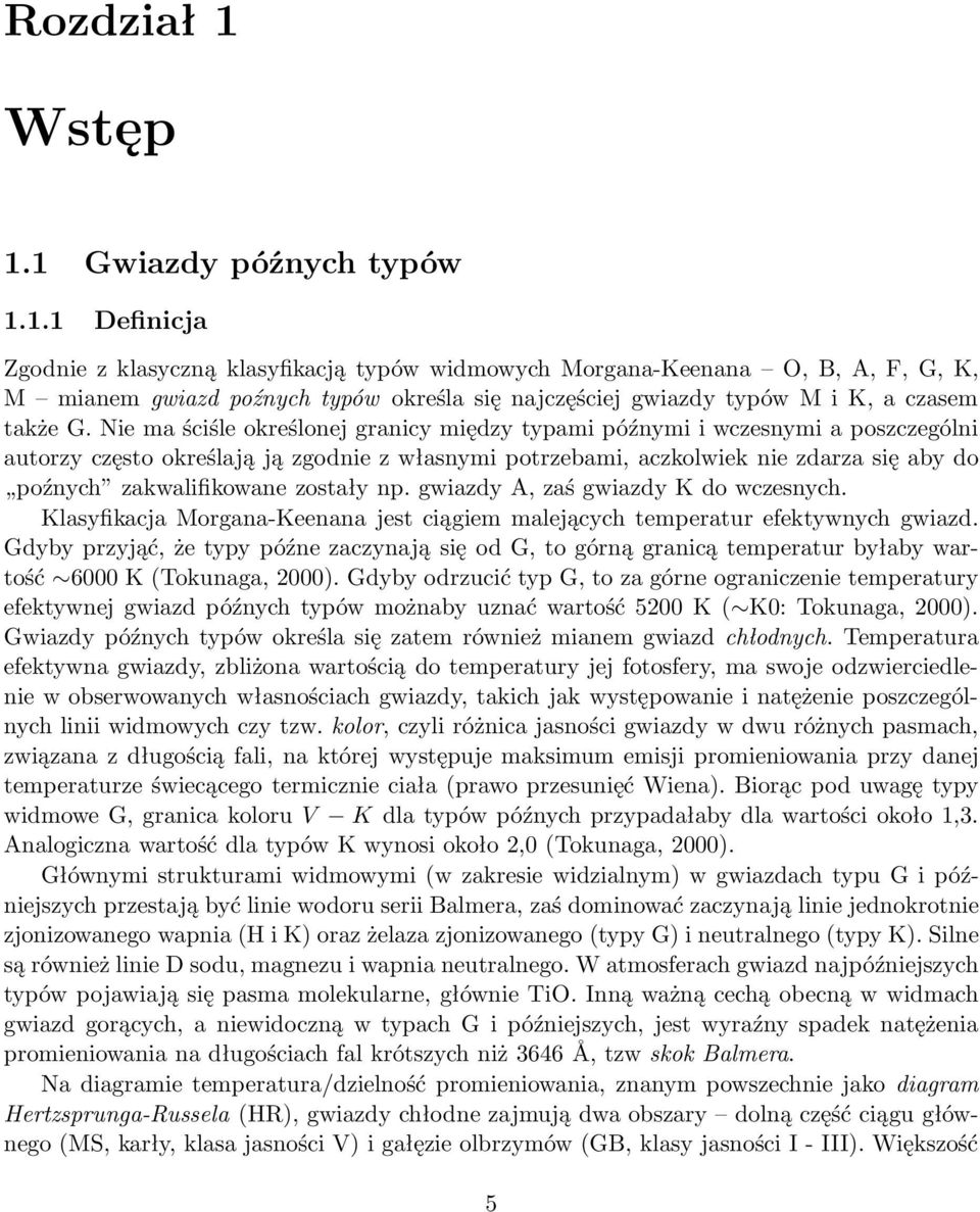 zostały np. gwiazdy A, zaś gwiazdy K do wczesnych. Klasyfikacja Morgana-Keenana jest ciągiem malejących temperatur efektywnych gwiazd.