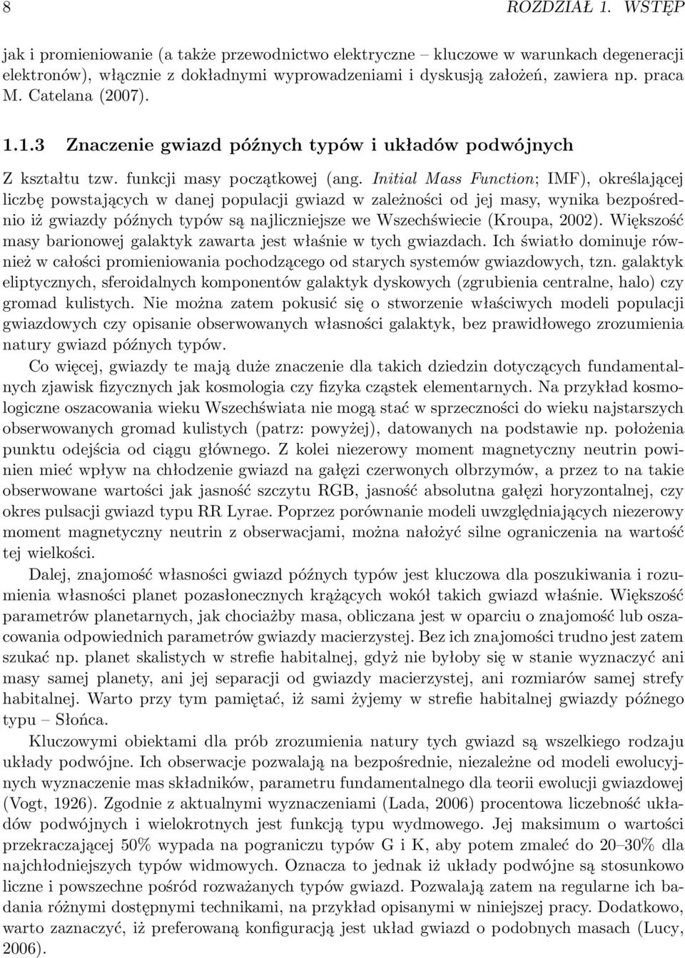 Initial Mass Function; IMF), określającej liczbę powstających w danej populacji gwiazd w zależności od jej masy, wynika bezpośrednio iż gwiazdy późnych typów są najliczniejsze we