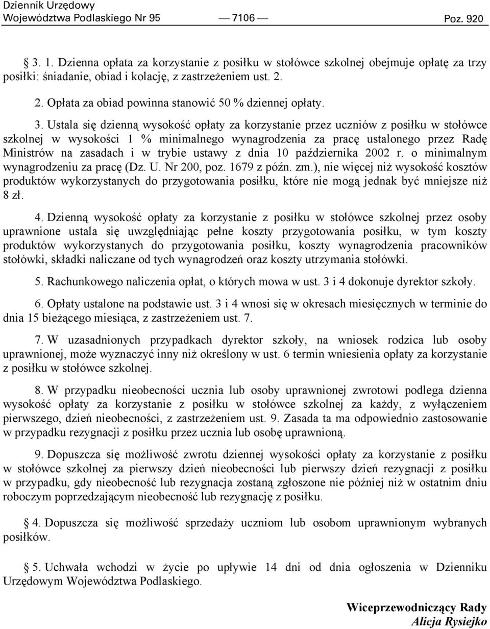 Ustala się dzienną wysokość opłaty za korzystanie przez uczniów z posiłku w stołówce szkolnej w wysokości 1 % minimalnego wynagrodzenia za pracę ustalonego przez Radę Ministrów na zasadach i w trybie