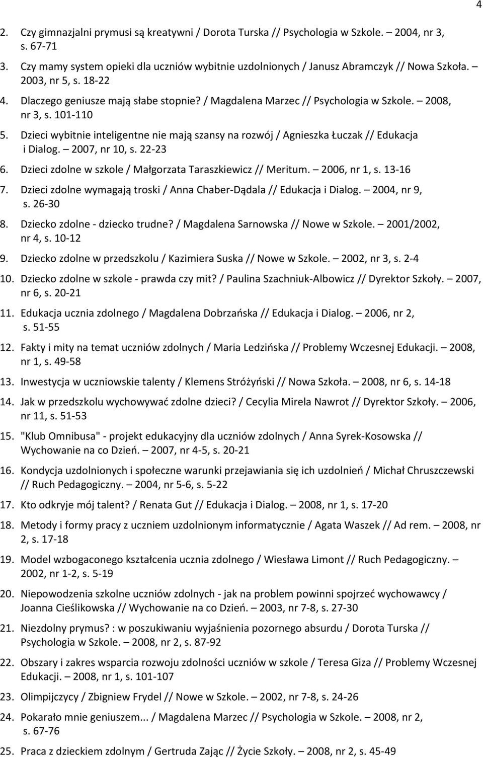 Dzieci wybitnie inteligentne nie mają szansy na rozwój / Agnieszka Muczak // Edukacja i Dialog. 2007, nr 10, s. 22-23 6. Dzieci zdolne w szkole / Małgorzata Taraszkiewicz // Meritum. 2006, nr 1, s.