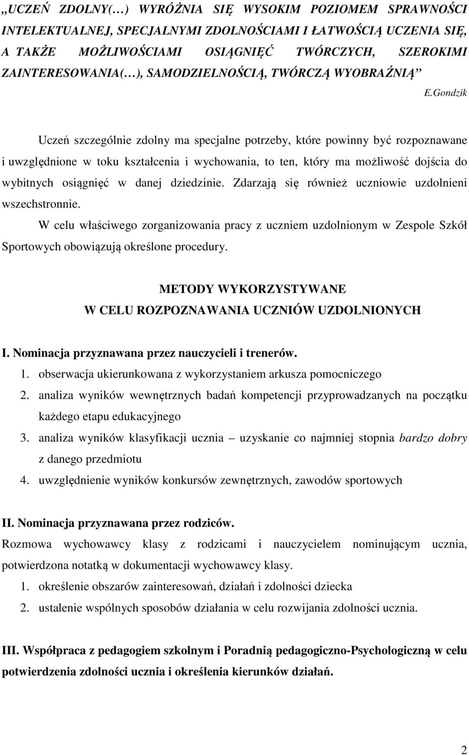 Gondzik Uczeń szczególnie zdolny ma specjalne potrzeby, które powinny być rozpoznawane i uwzględnione w toku kształcenia i wychowania, to ten, który ma możliwość dojścia do wybitnych osiągnięć w