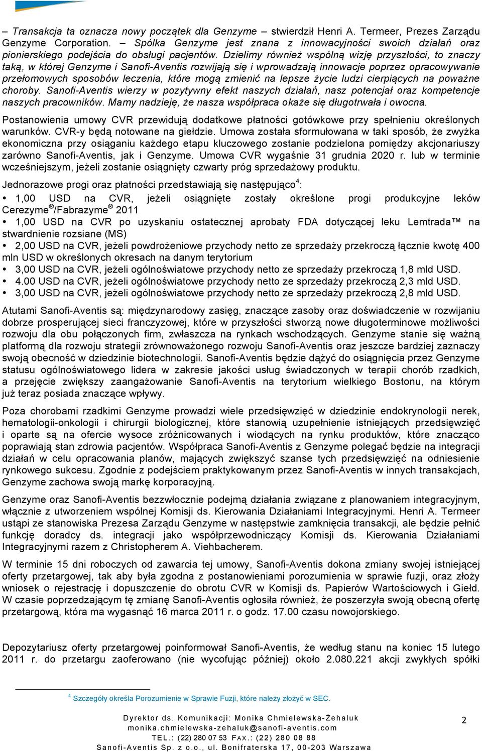 Dzielimy również wspólną wizję przyszłości, to znaczy taką, w której Genzyme i Sanofi-Aventis rozwijają się i wprowadzają innowacje poprzez opracowywanie przełomowych sposobów leczenia, które mogą